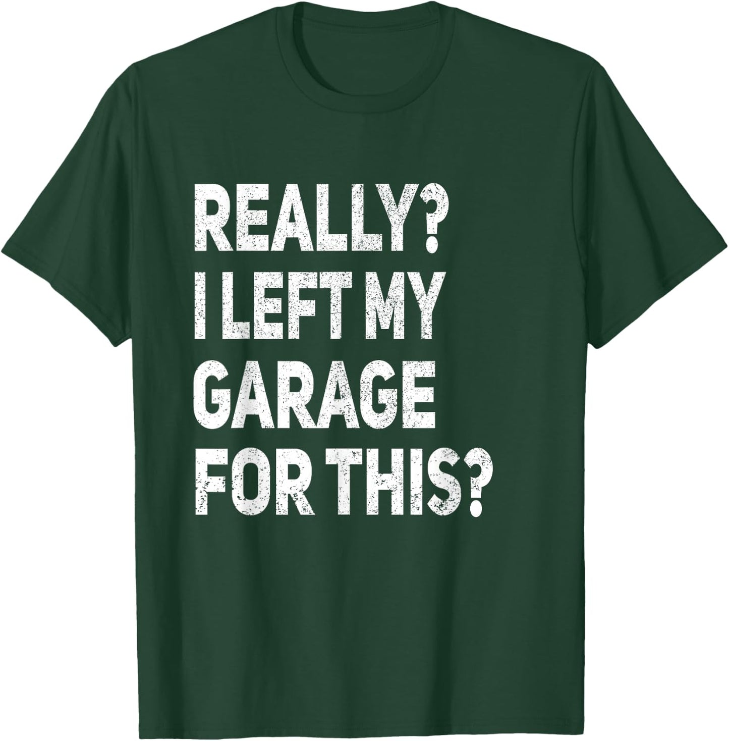 Really I Left My Garage For This Funny Car Mechanic Garage T-Shirt - T-Shirt | Forest
