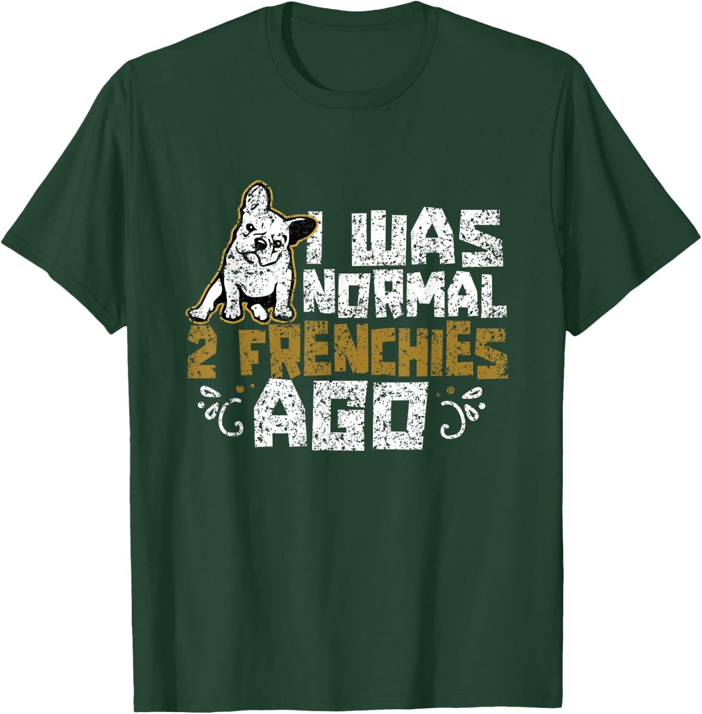 I Was Normal 2 Frenchies Ago Frenchie Owner French Bulldog T-Shirt - T-Shirt | Forest