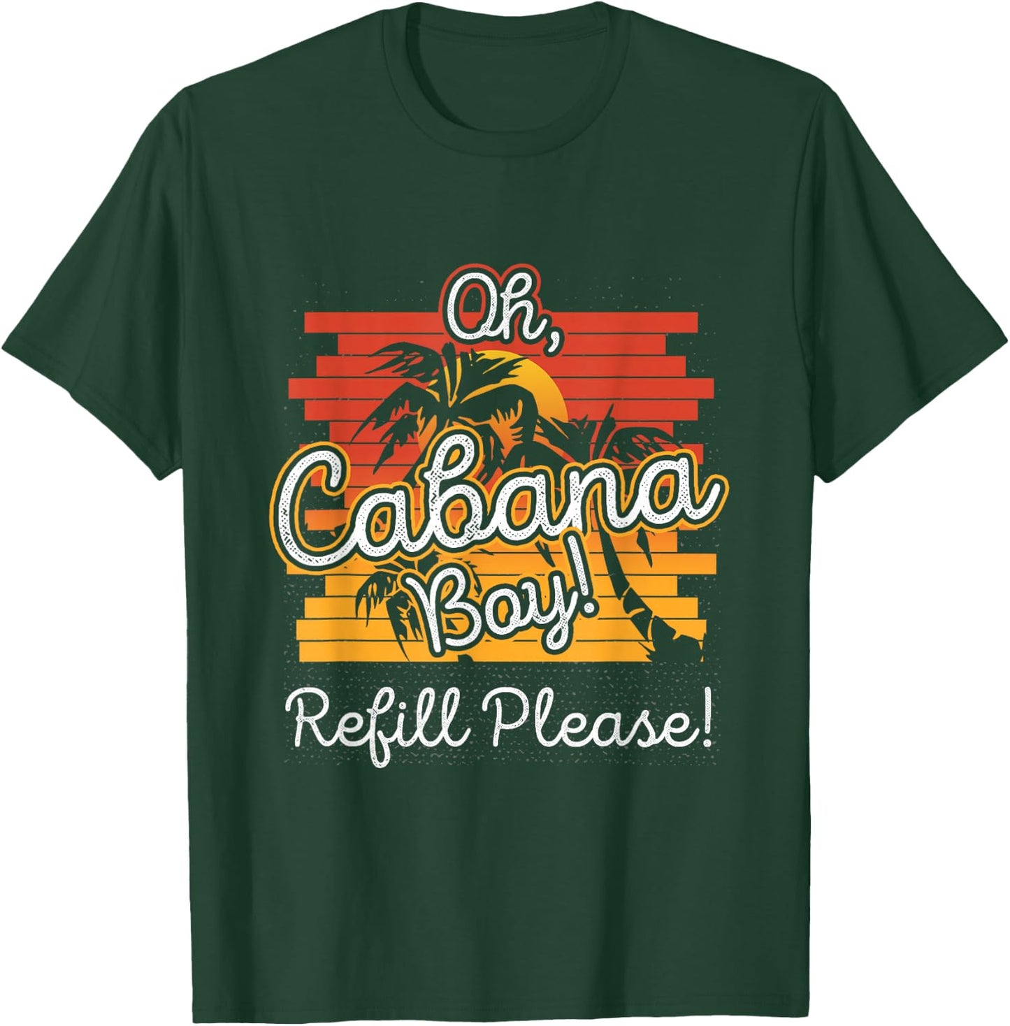Oh Cabana Boy Refill Please T-Shirt - T-Shirt | Forest