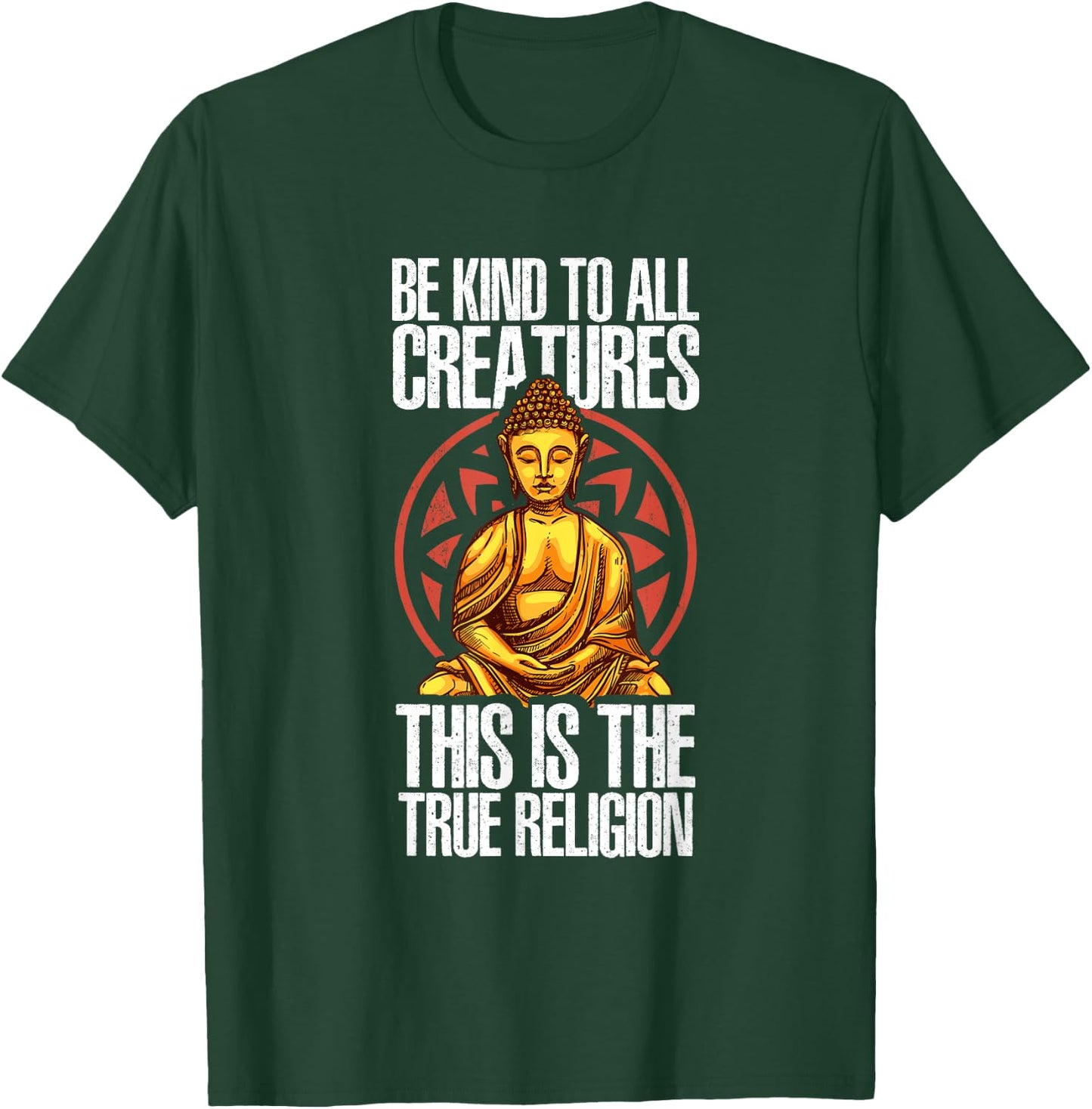 Be Kind To All Creatures This Is The Religion True | Buddha T-Shirt - T-Shirt | Forest