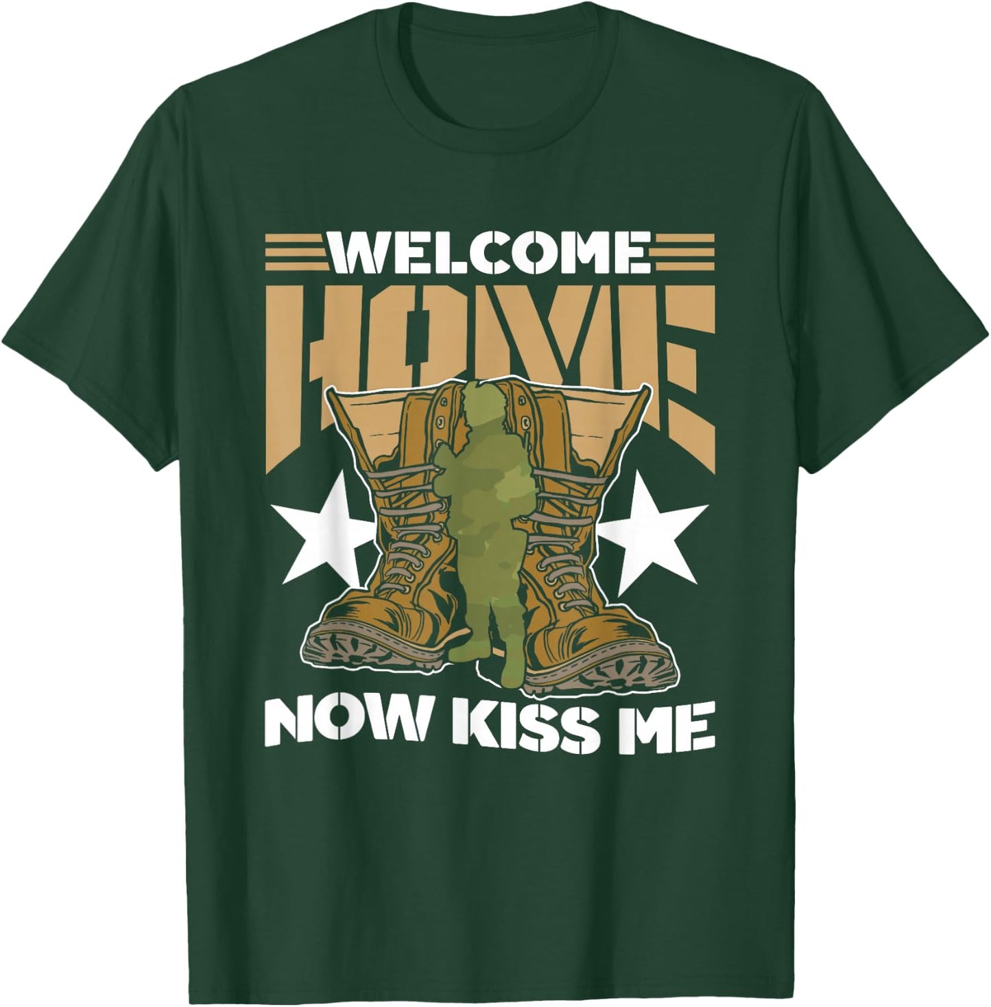 Welcome Home Now Kiss Me Military Soldier Welcome Home T-Shirt - T-Shirt | Forest