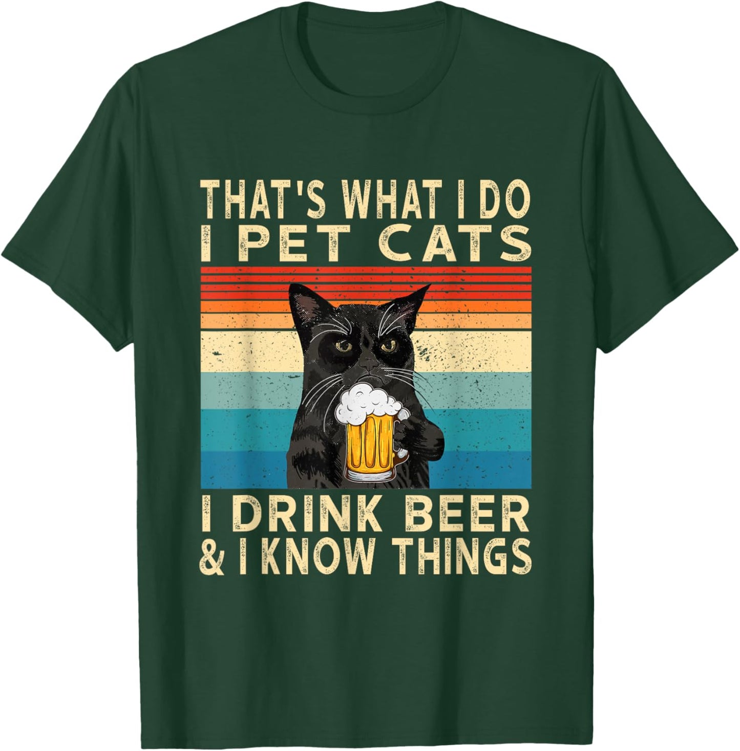 That's What I Do I Pet Cats I Drink Beer And I Know Things T-Shirt - T-Shirt | Forest