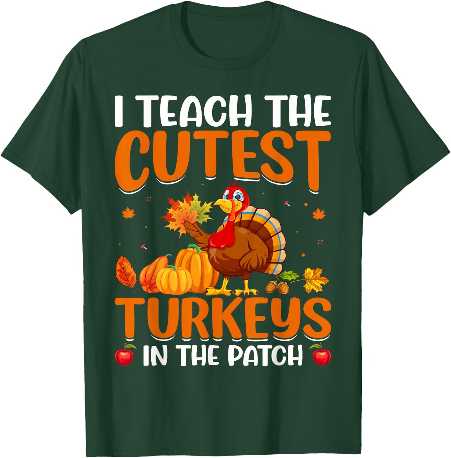 I Teach The Cutest Turkeys In The Patch T-Shirt - T-Shirt | Forest