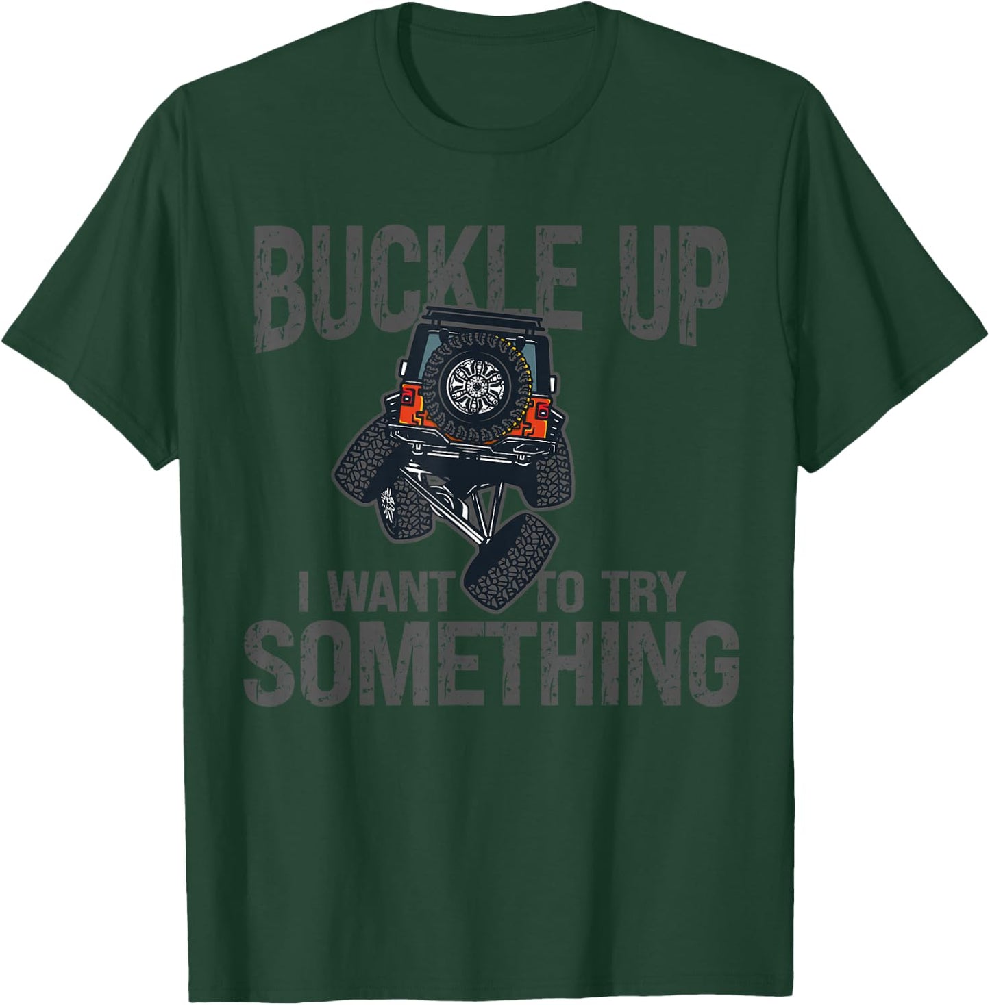 Funny Buckle Up I Want To Try Something Offroad 4x4 Recovery T-Shirt - T-Shirt | Forest