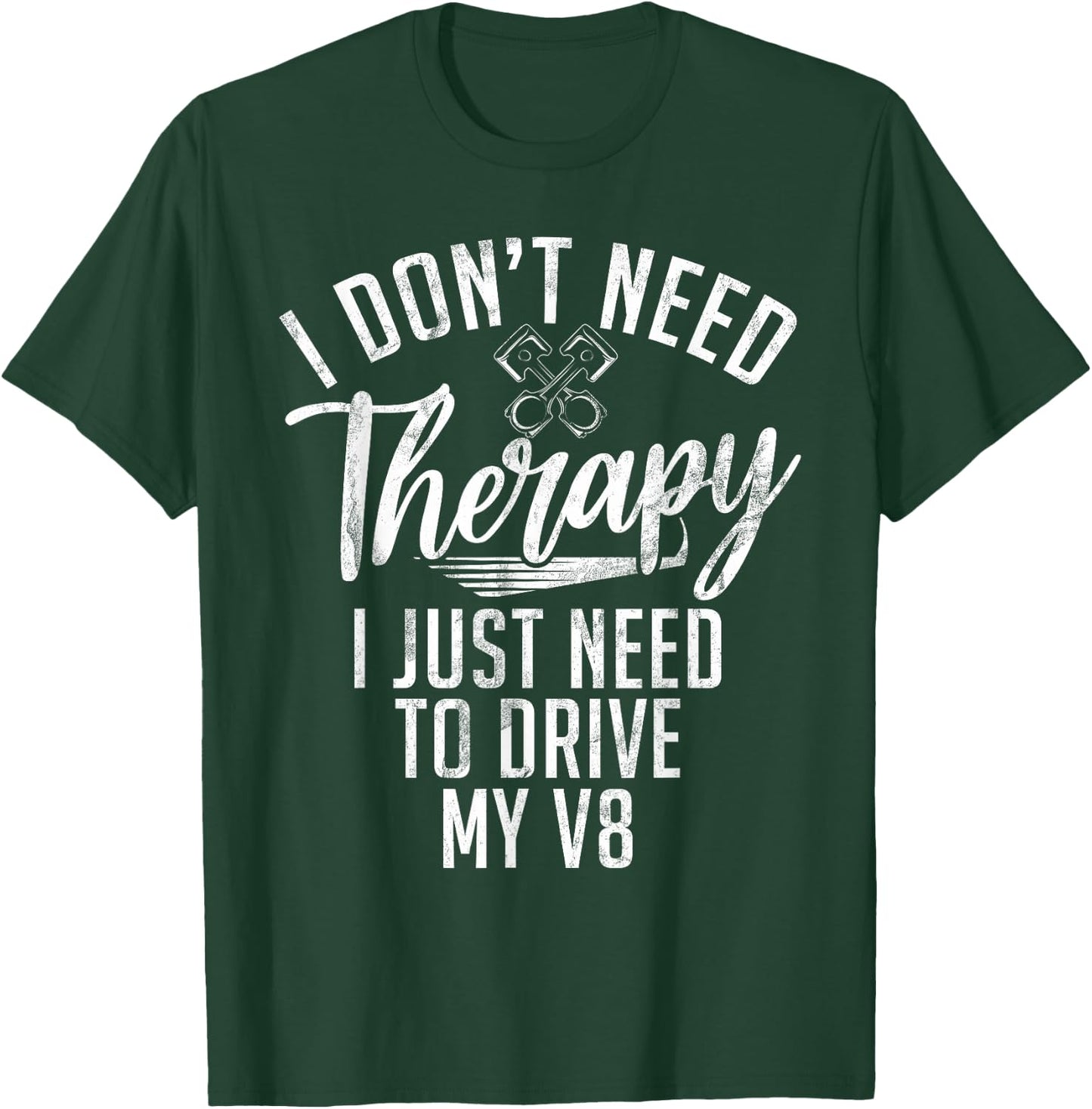 I dont need Therapy i just need to drive my V8 Muscle Car T-Shirt - T-Shirt | Forest