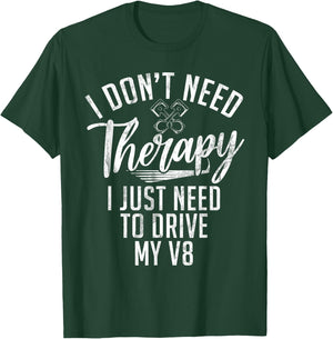 I dont need Therapy i just need to drive my V8 Muscle Car T-Shirt - T-Shirt | Forest