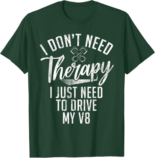 I dont need Therapy i just need to drive my V8 Muscle Car T-Shirt - T-Shirt | Forest