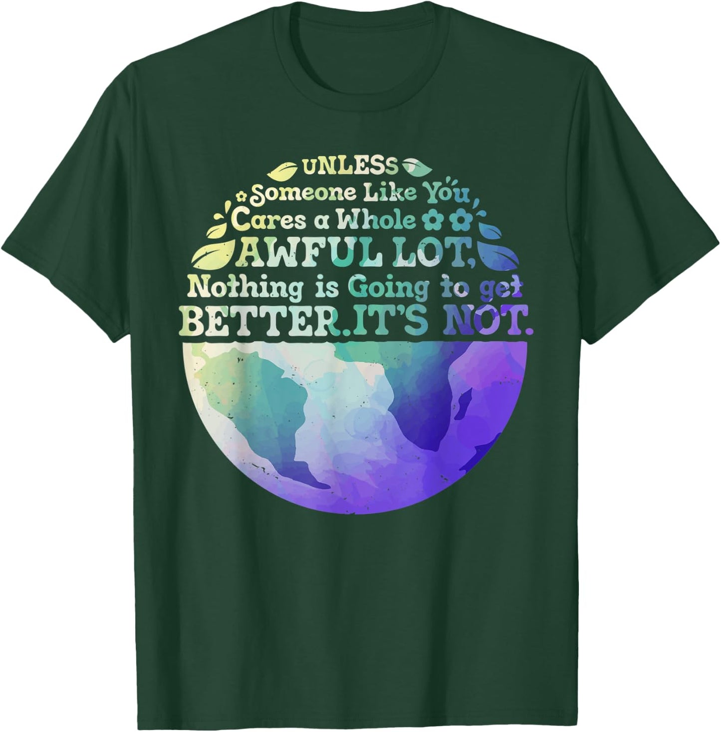Earth Day Unless Someone Like You Cares A Whole Awful Lot T-Shirt - T-Shirt | Forest