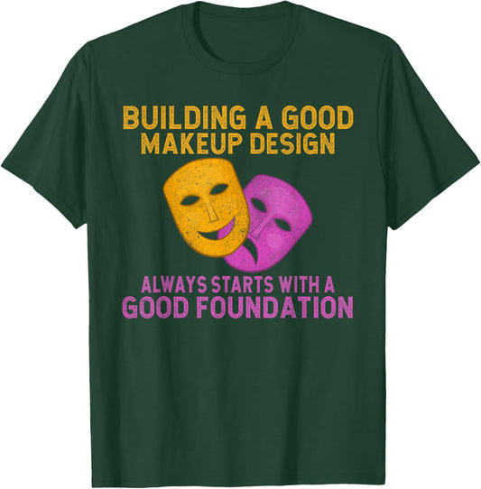 Building good Makeup Design always starts Foundation Theater T-Shirt - T-Shirt | Forest