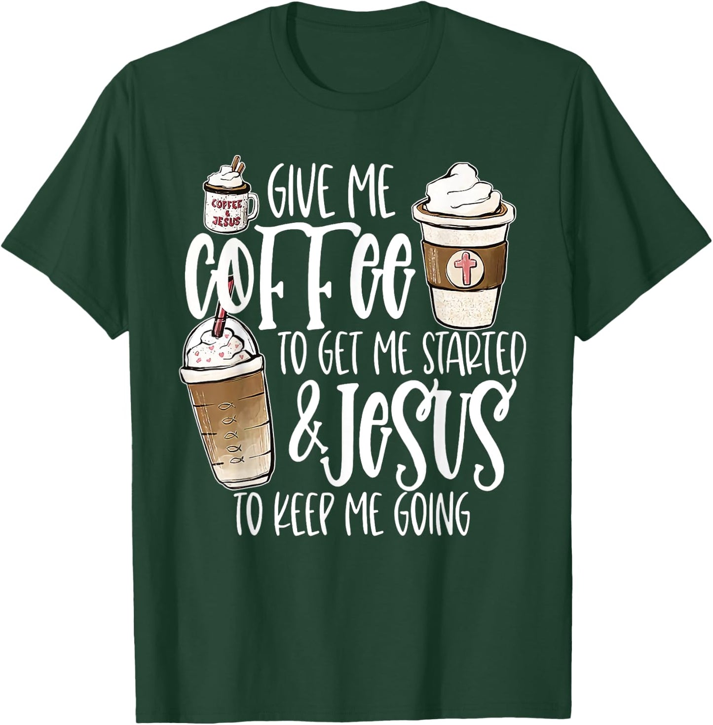 Give Me Coffee To Get Me Started And Jesus To Keep Me Going T-Shirt - T-Shirt | Forest