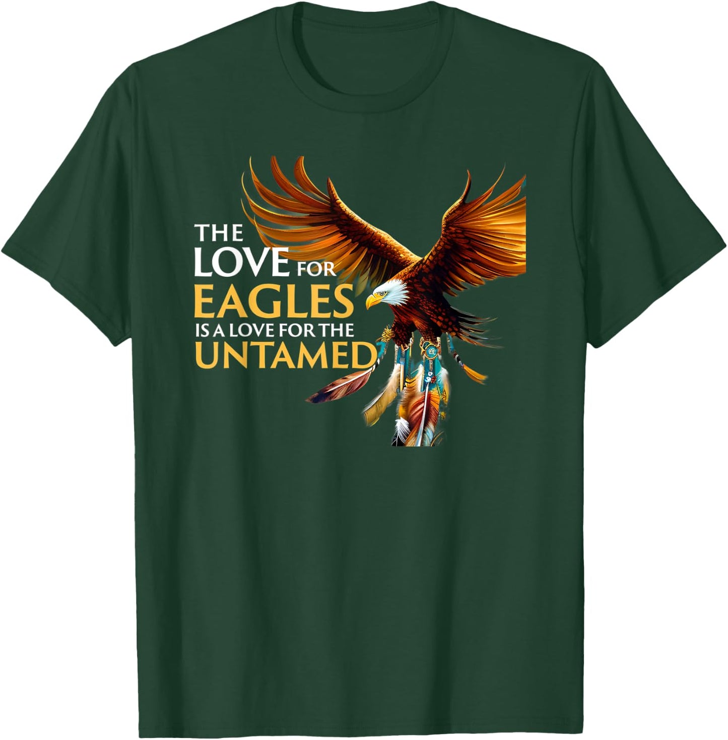 The Love for Eagles is Love for Untamed Native American T-Shirt - T-Shirt | Forest
