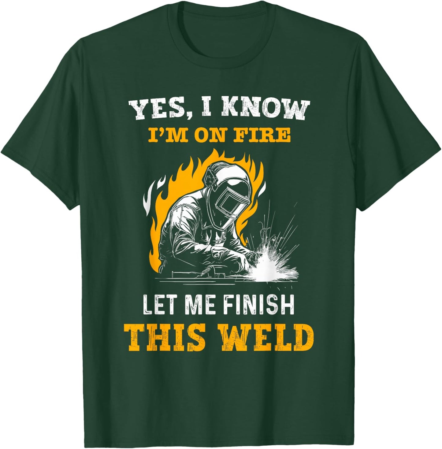 Welder Yes, I Know I'm On Fire - Funny Metal Worker Welding T-Shirt - T-Shirt | Forest