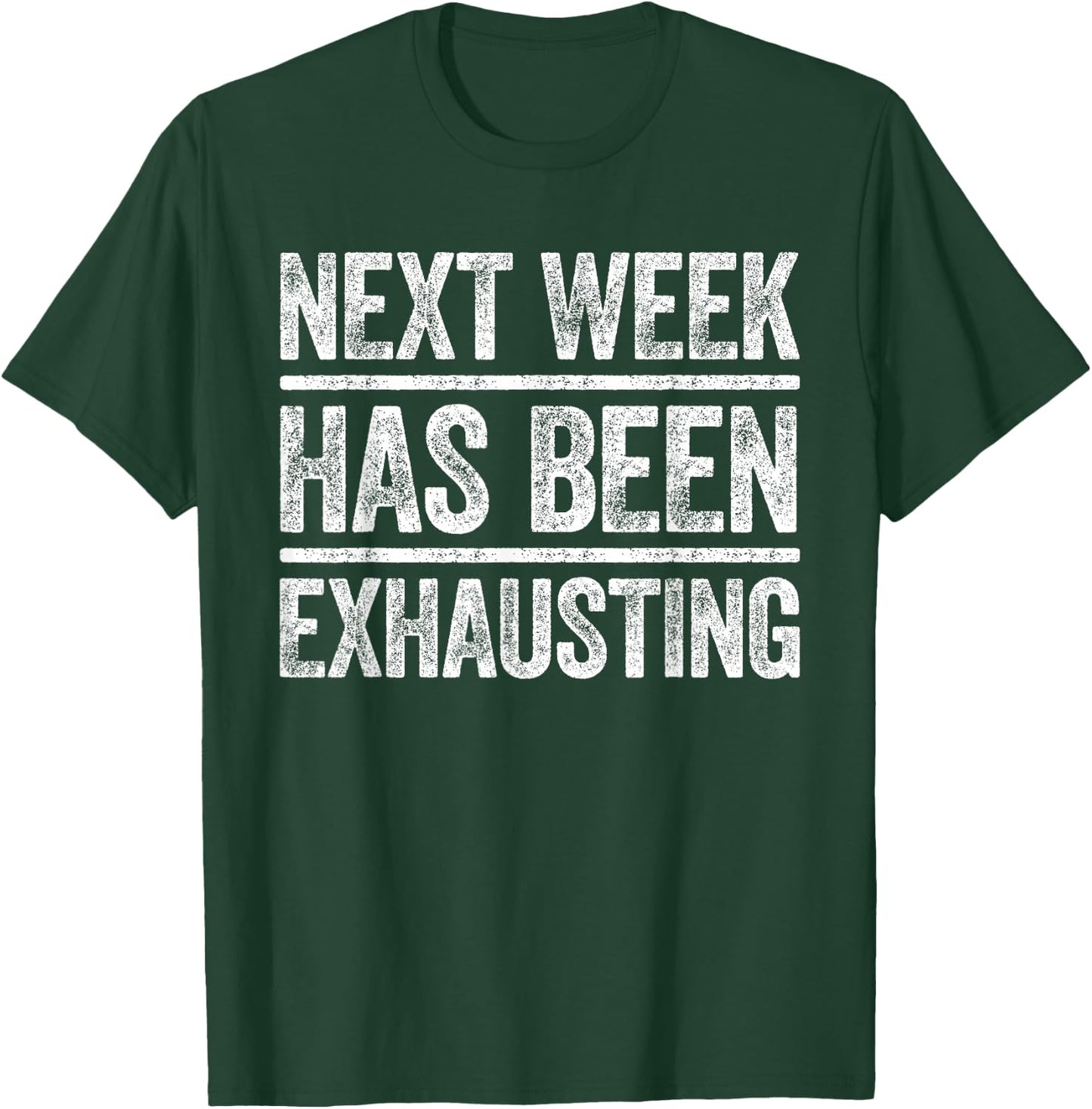 Next Week Has Been Exhausting Shirt Men Women Sarcastic T-Shirt - T-Shirt | Forest