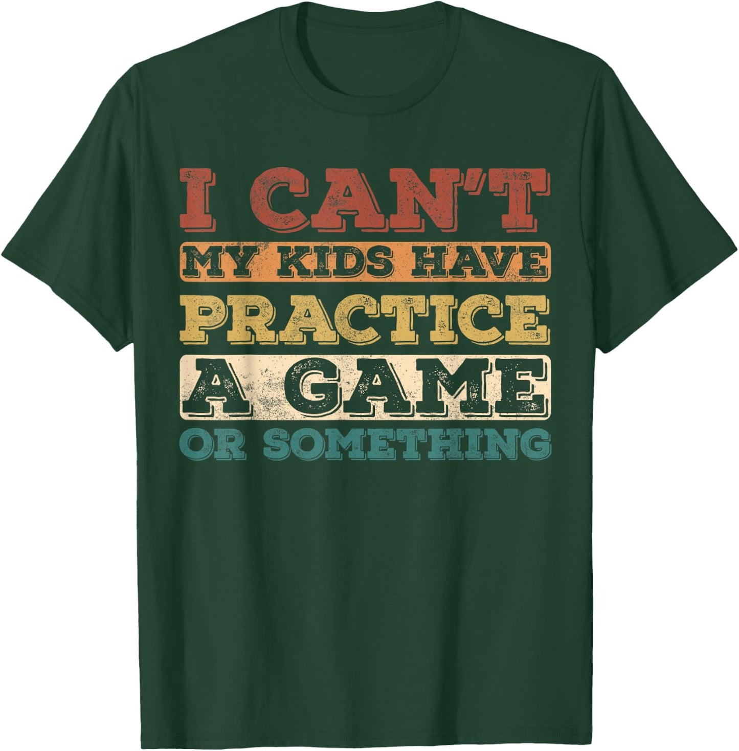 I Cant My Kids Have Practice a Game or Something T-Shirt - T-Shirt | Forest