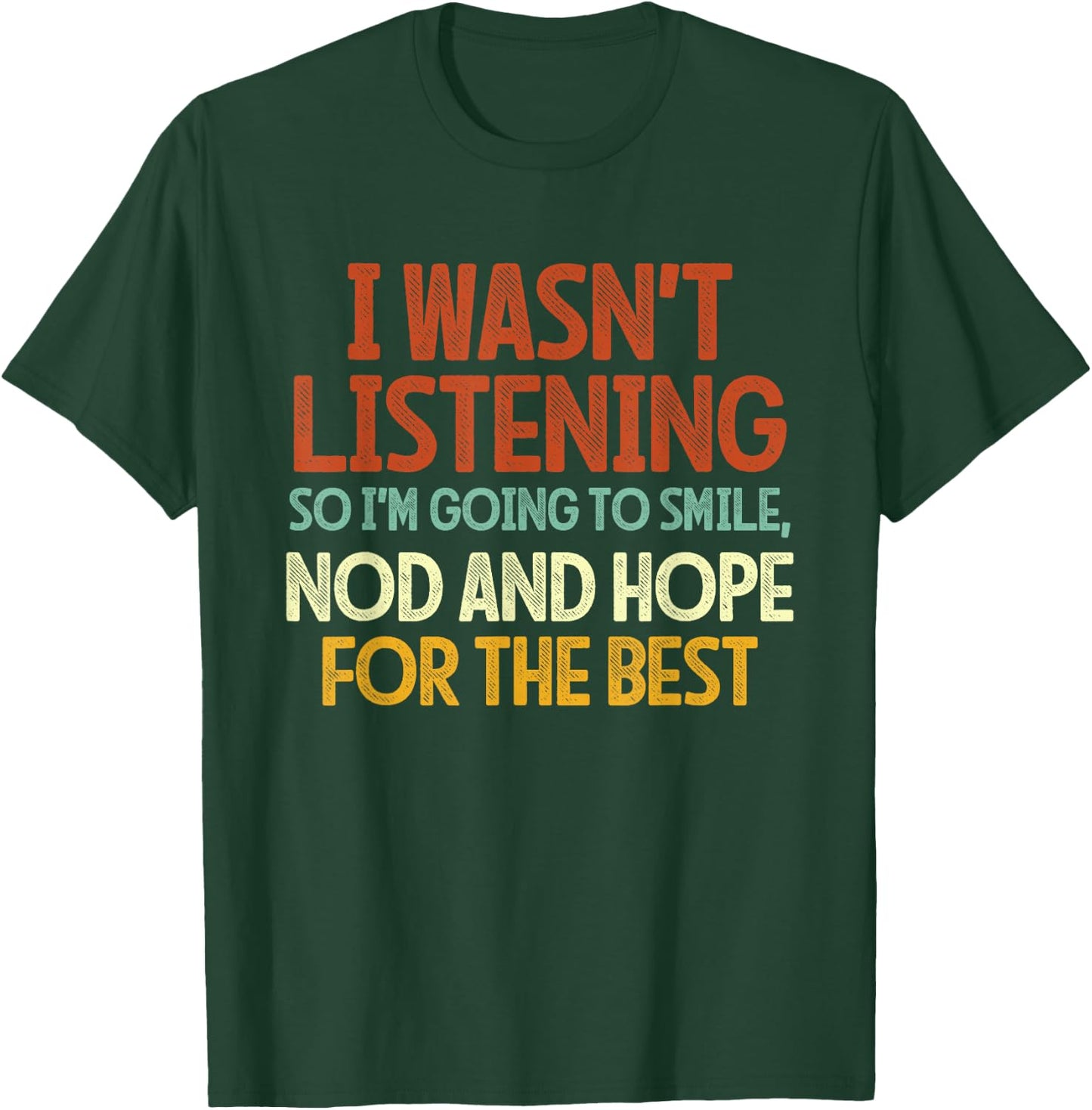 I Wasn't Listening So I'm Going To Smile, Nod And Hope T-Shirt - T-Shirt | Forest