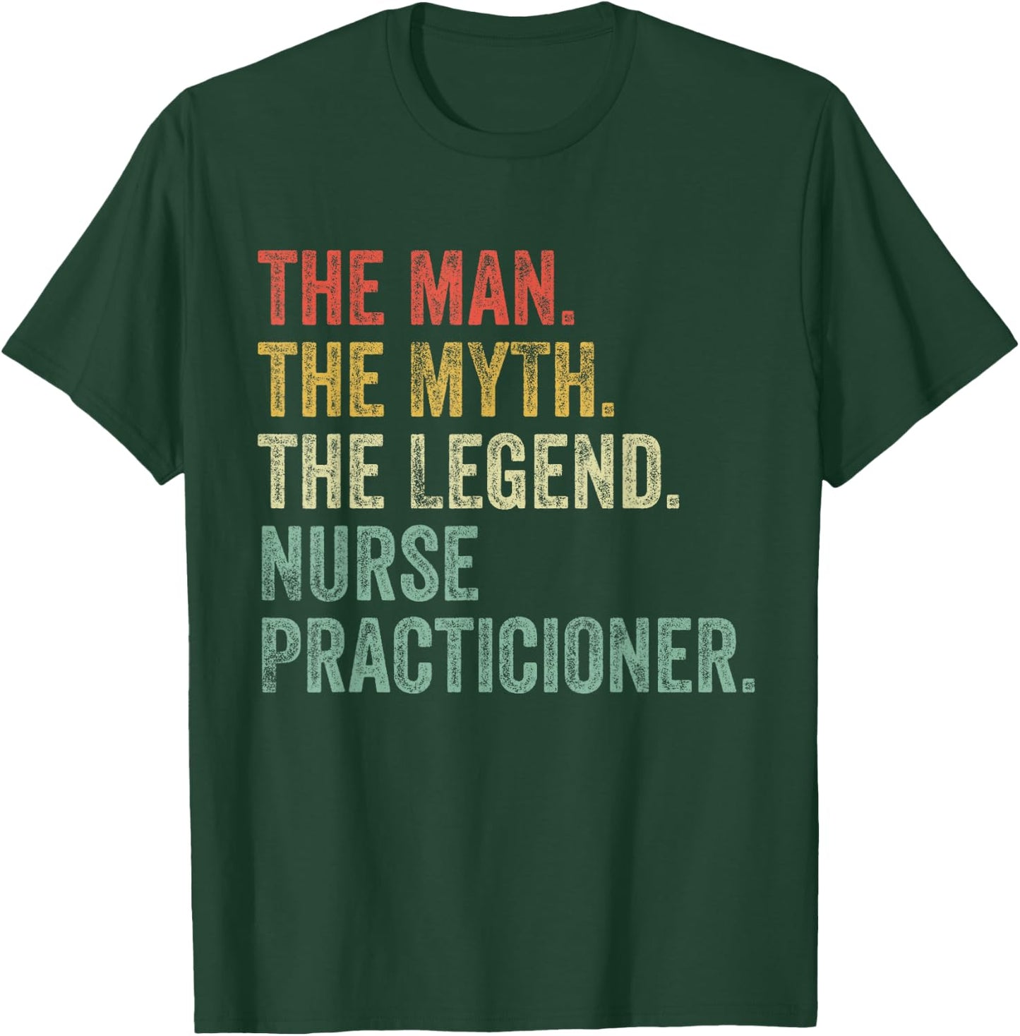Man Myth The Legend Nurse Practitioner Dad Funny Nursing T-Shirt - T-Shirt | Forest