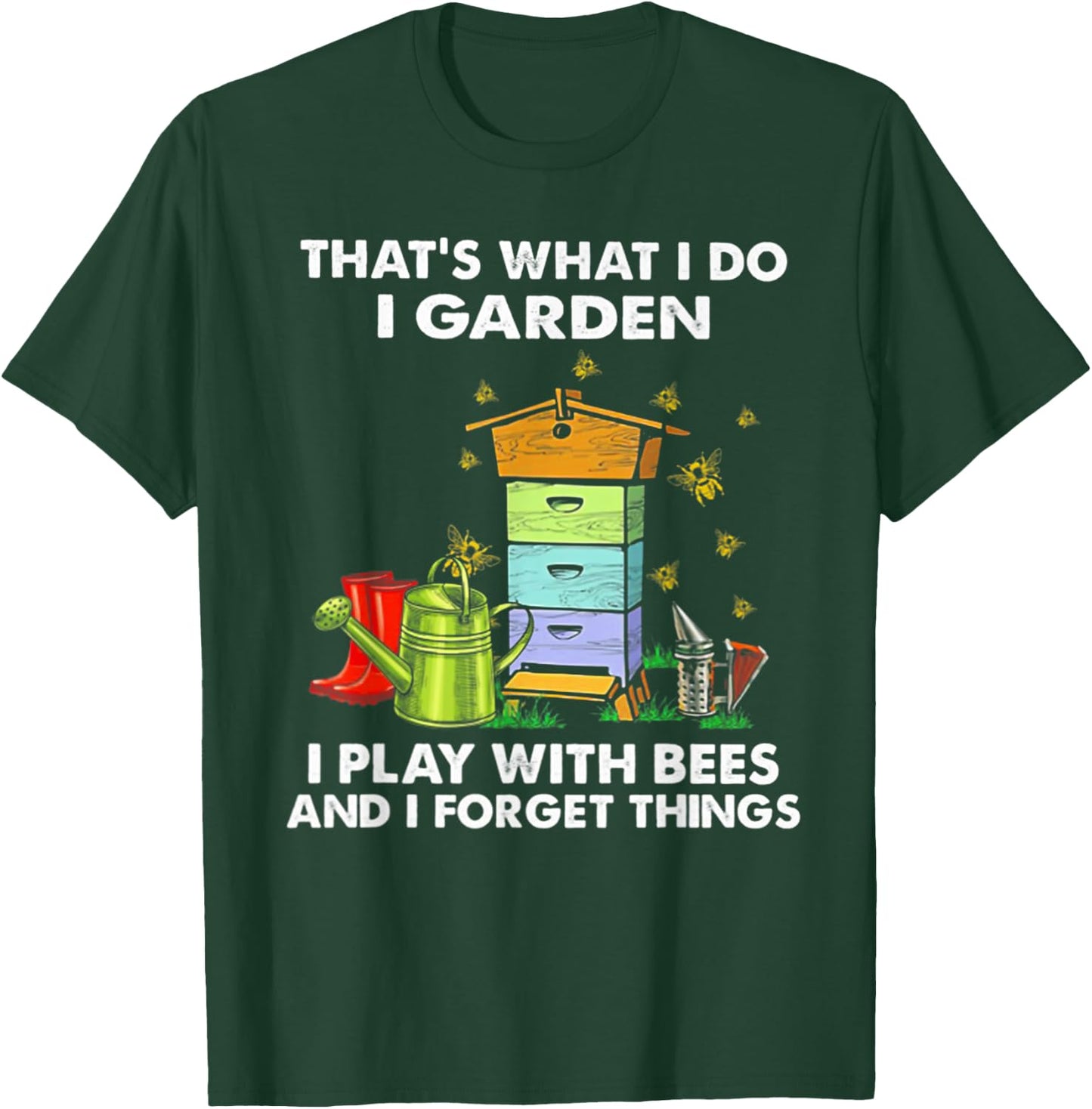 That's What I Do I Garden I Play With Bees & I Forget Things T-Shirt - T-Shirt | Forest