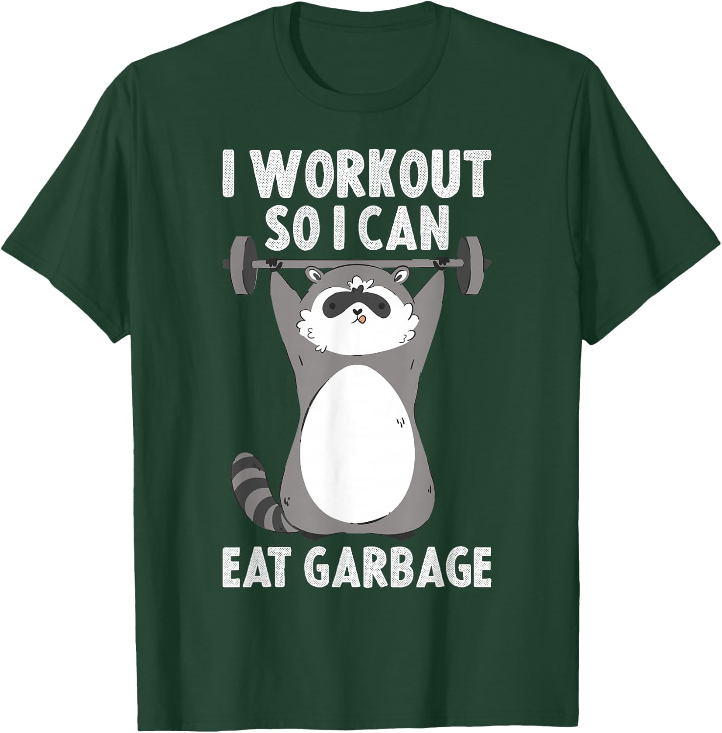 I Workout So I Can Eat Garbage T-Shirt - T-Shirt | Forest
