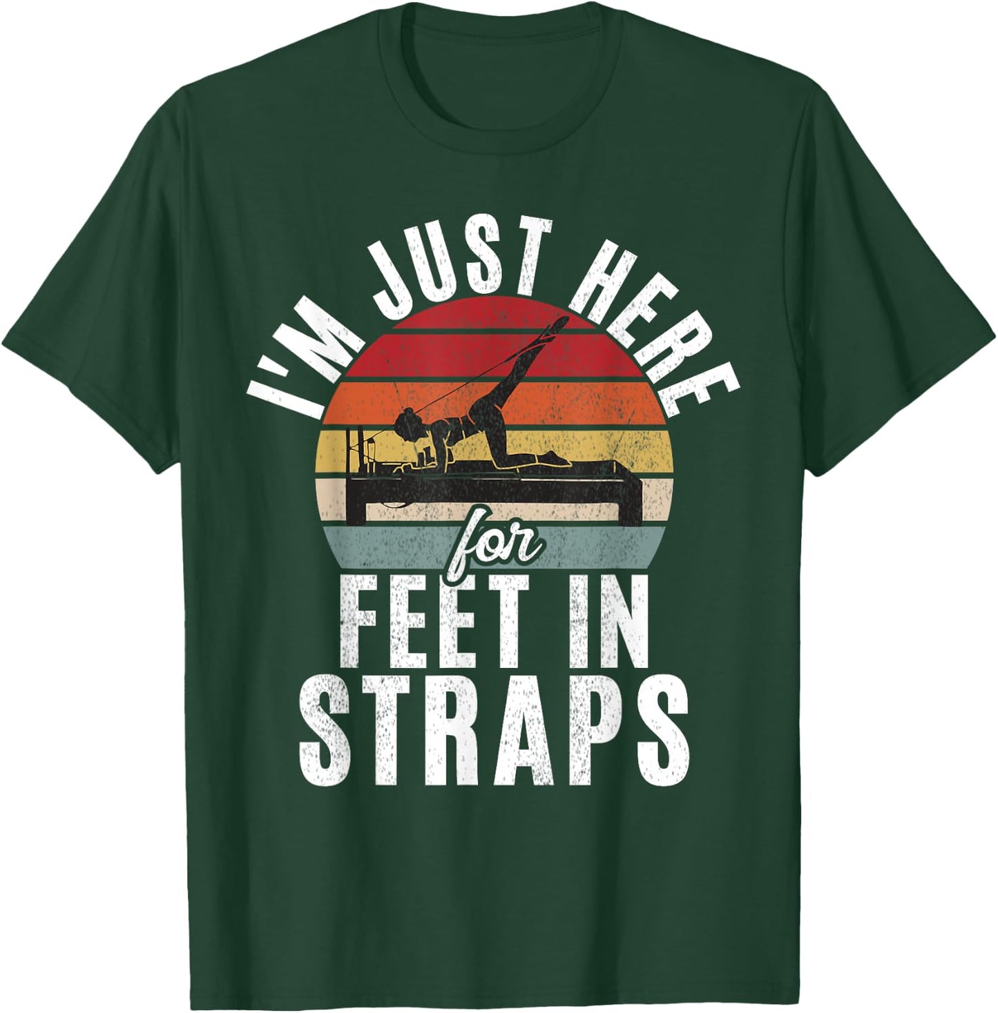 Im just here for Feet in Straps funny Pilates T-Shirt - T-Shirt | Forest