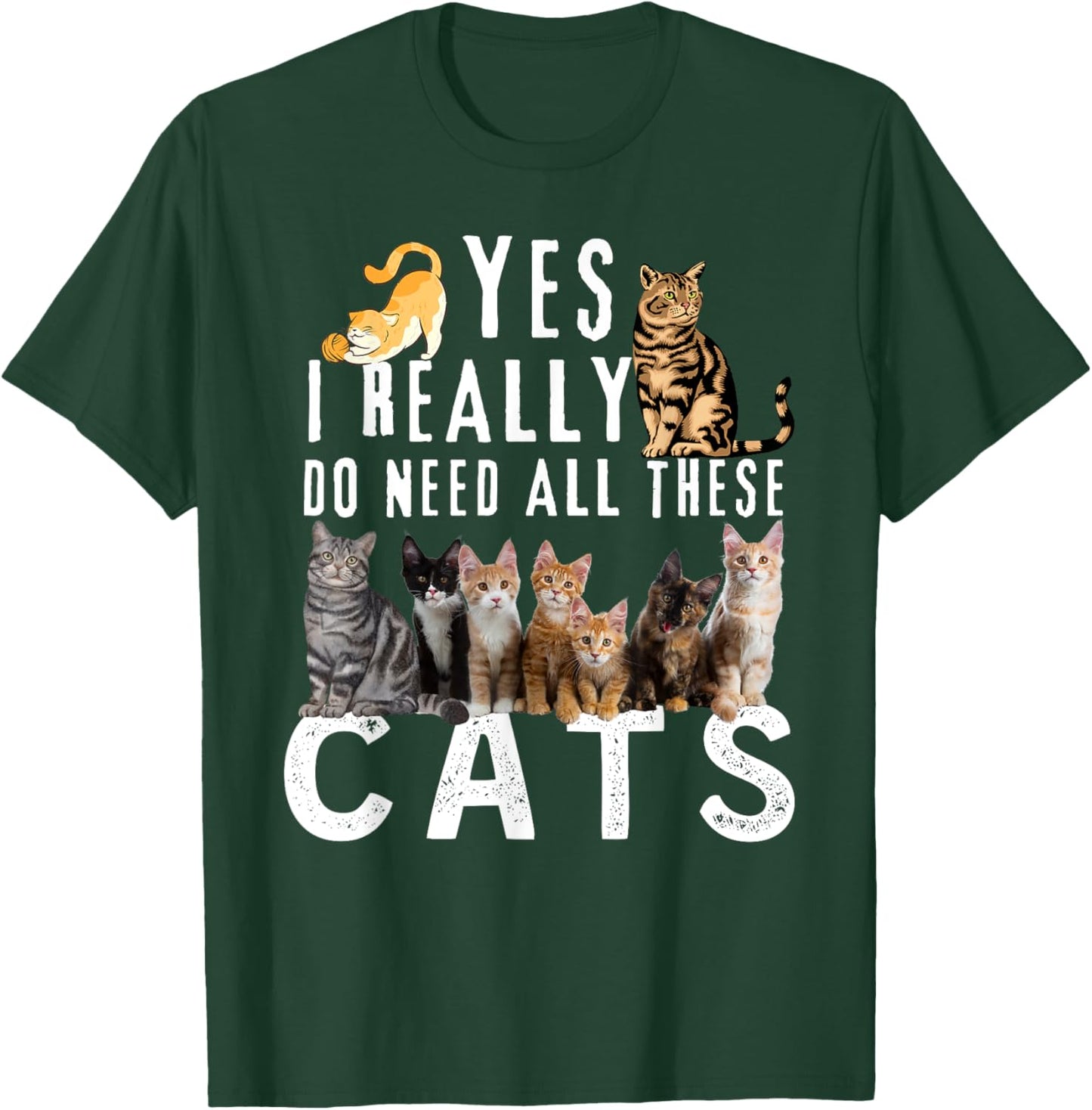 Funny Cats Quote, Yes I Really Do Need All These Cats lover T-Shirt - T-Shirt | Forest