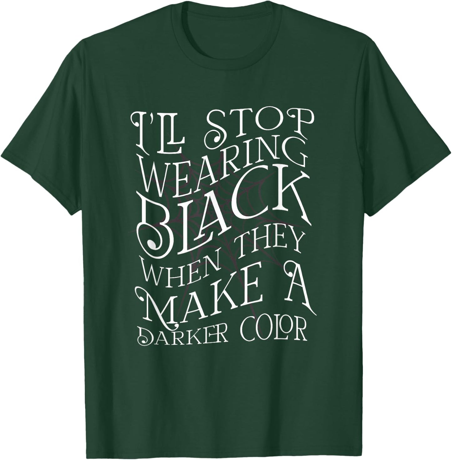 I'LL STOP WEARING BLACK WHEN THEY MAKE A DARKER COLOR Meme T-Shirt - T-Shirt | Forest