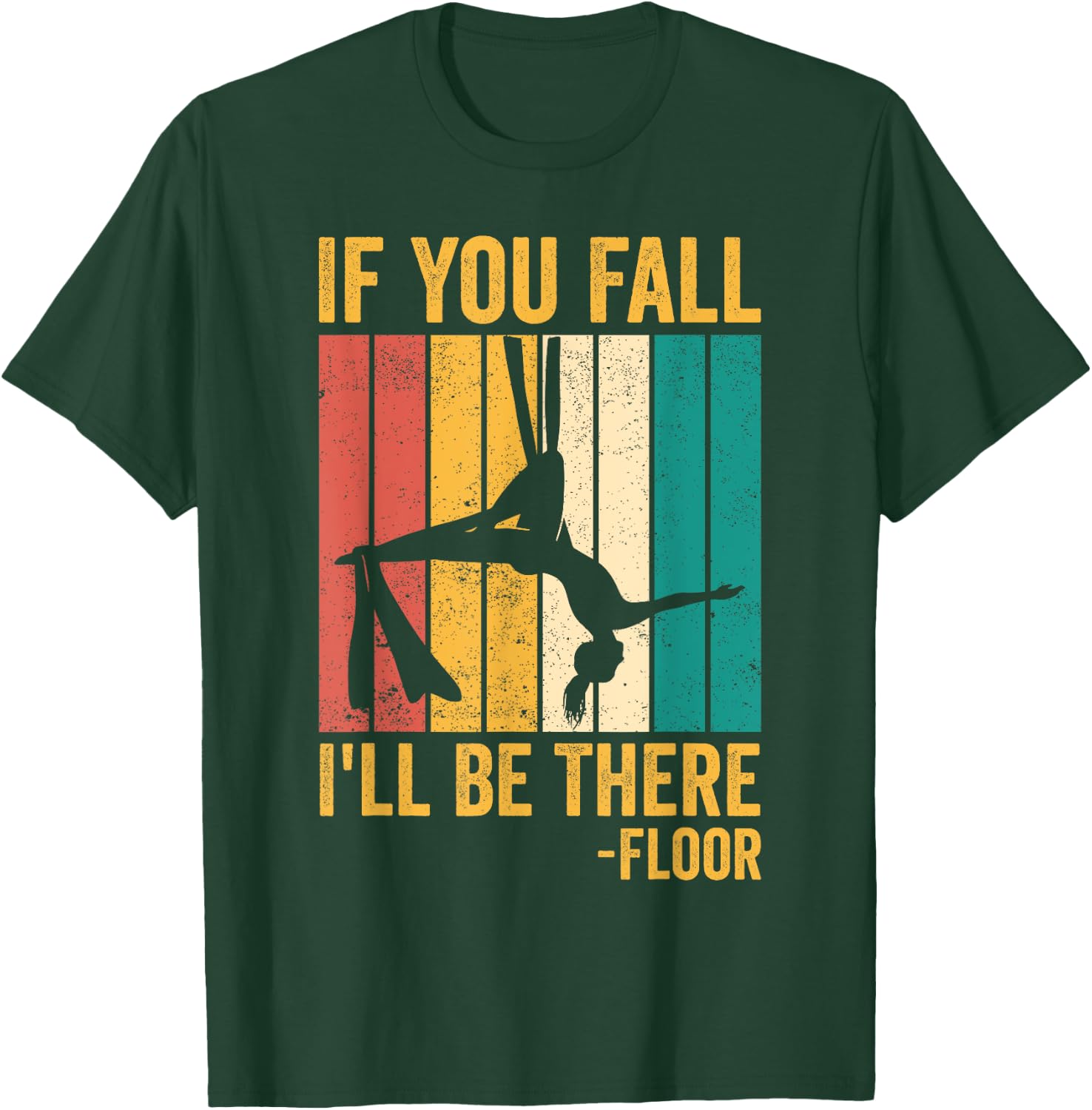Aerial Silk Aerialist If You Fall I'll Be There Floor T-Shirt - T-Shirt | Forest