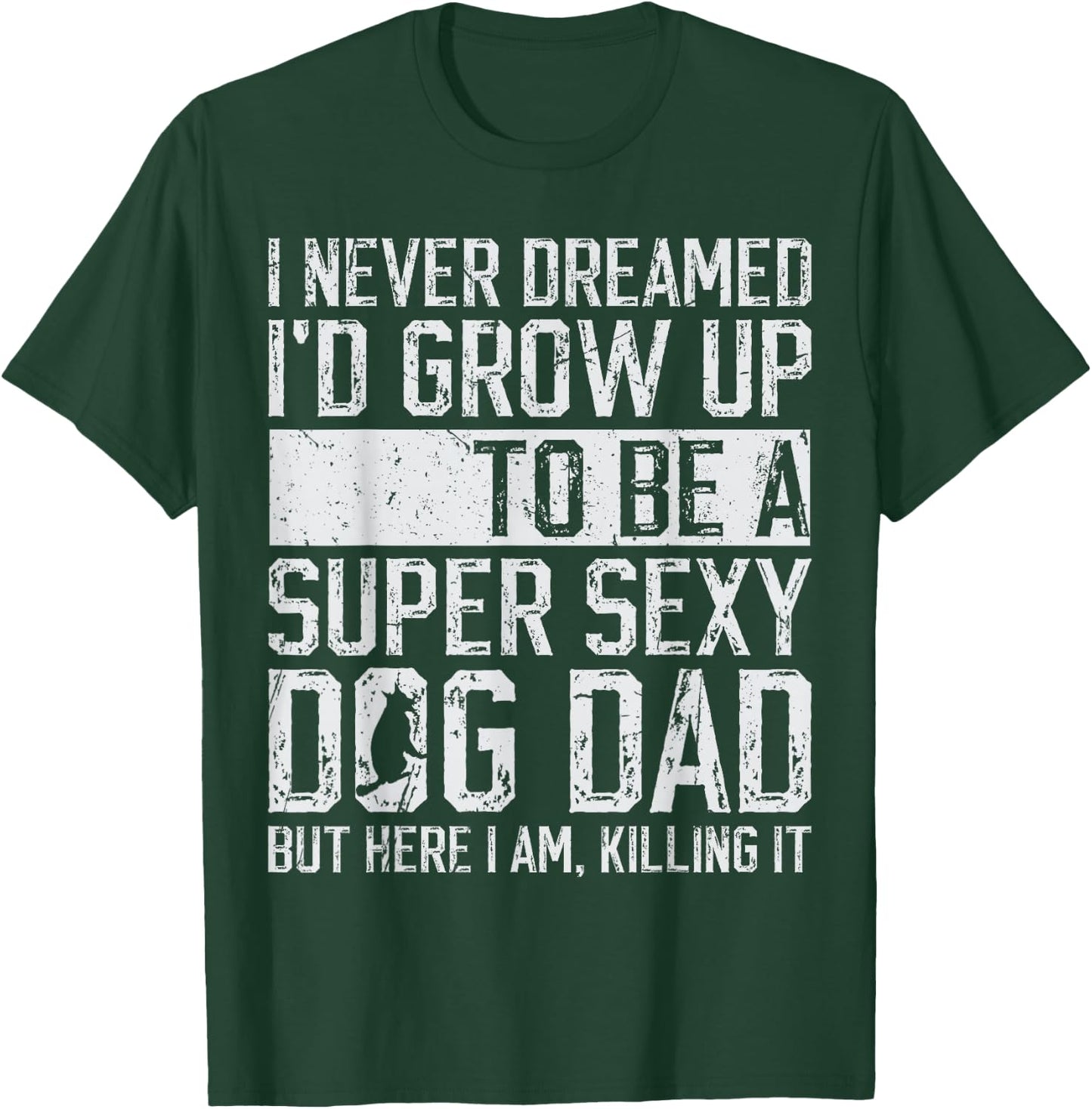 Father's Day I Never Dreamed I'd be a Super Sexy Dog Dad T-Shirt - T-Shirt | Forest