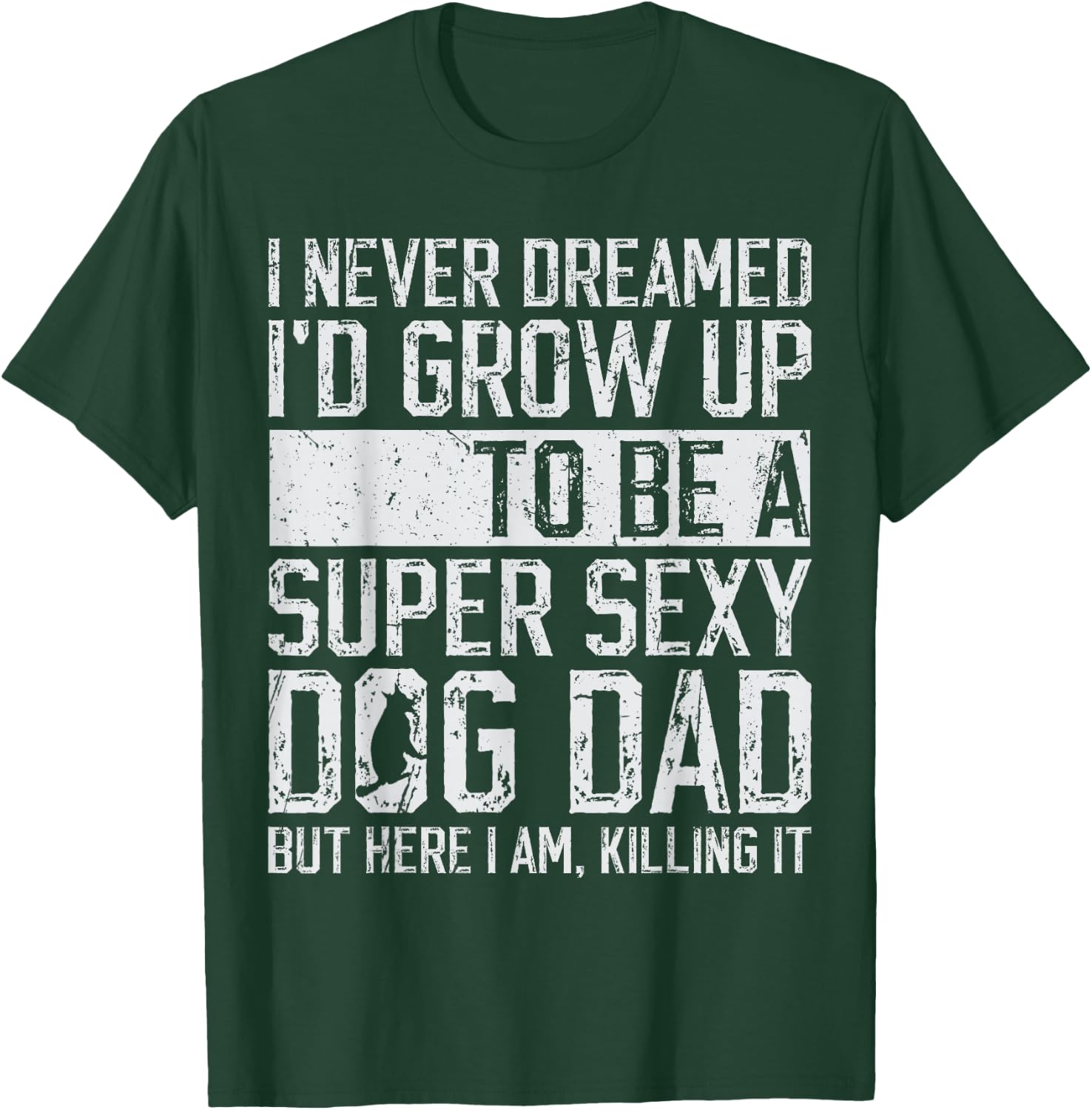 Father's Day I Never Dreamed I'd be a Super Sexy Dog Dad T-Shirt - T-Shirt | Forest