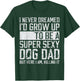 Father's Day I Never Dreamed I'd be a Super Sexy Dog Dad T-Shirt - T-Shirt | Forest