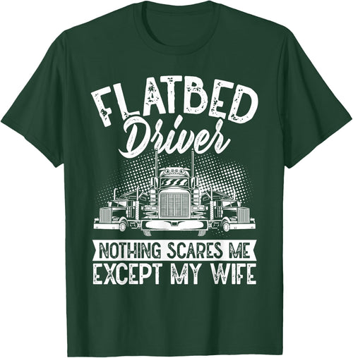 Flatbedder Nothing Scares Me Except My Wife Flatbed Driver
