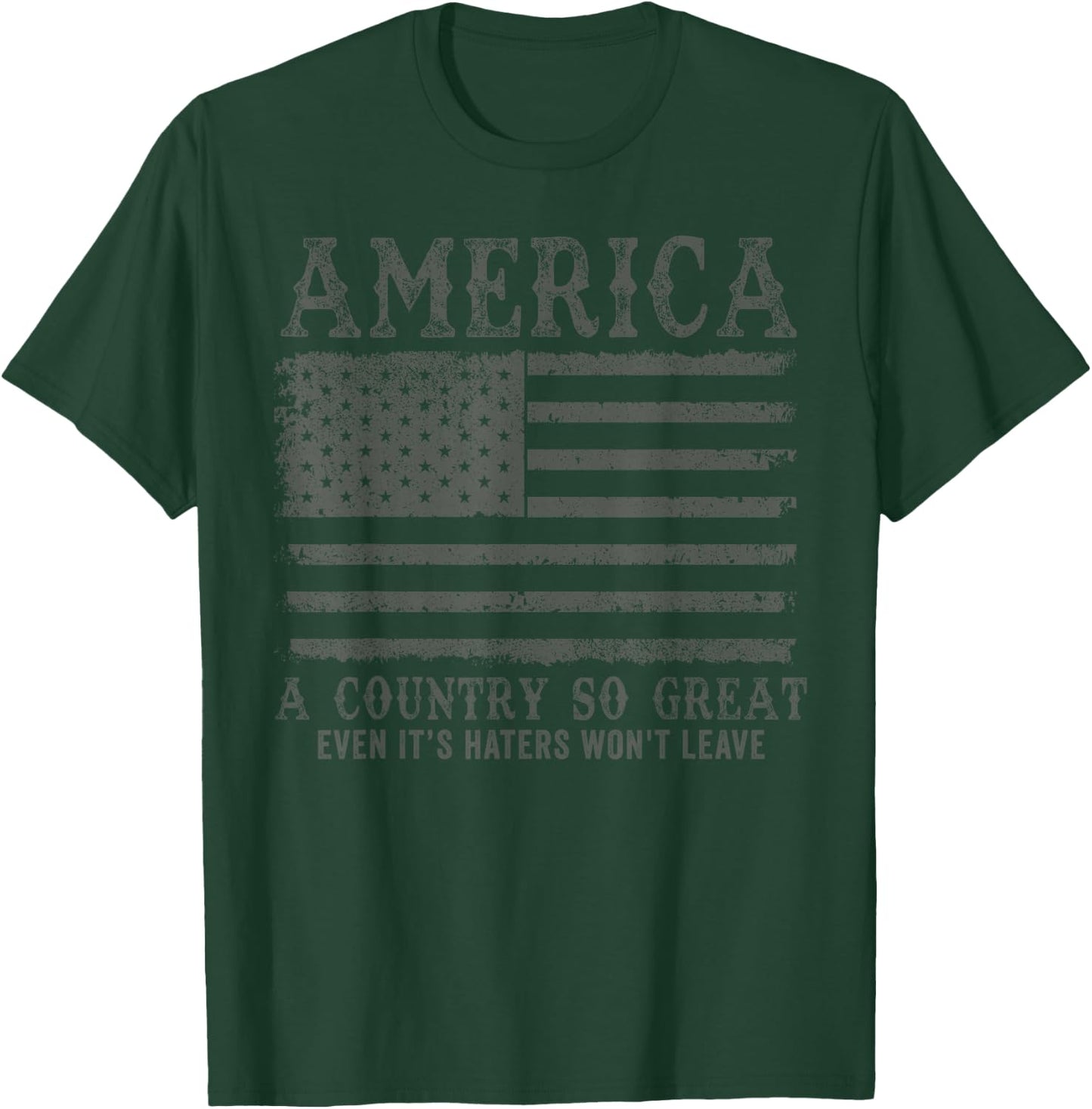 America A Country So Great Even It's Haters Won't Leave T-Shirt - T-Shirt | Forest