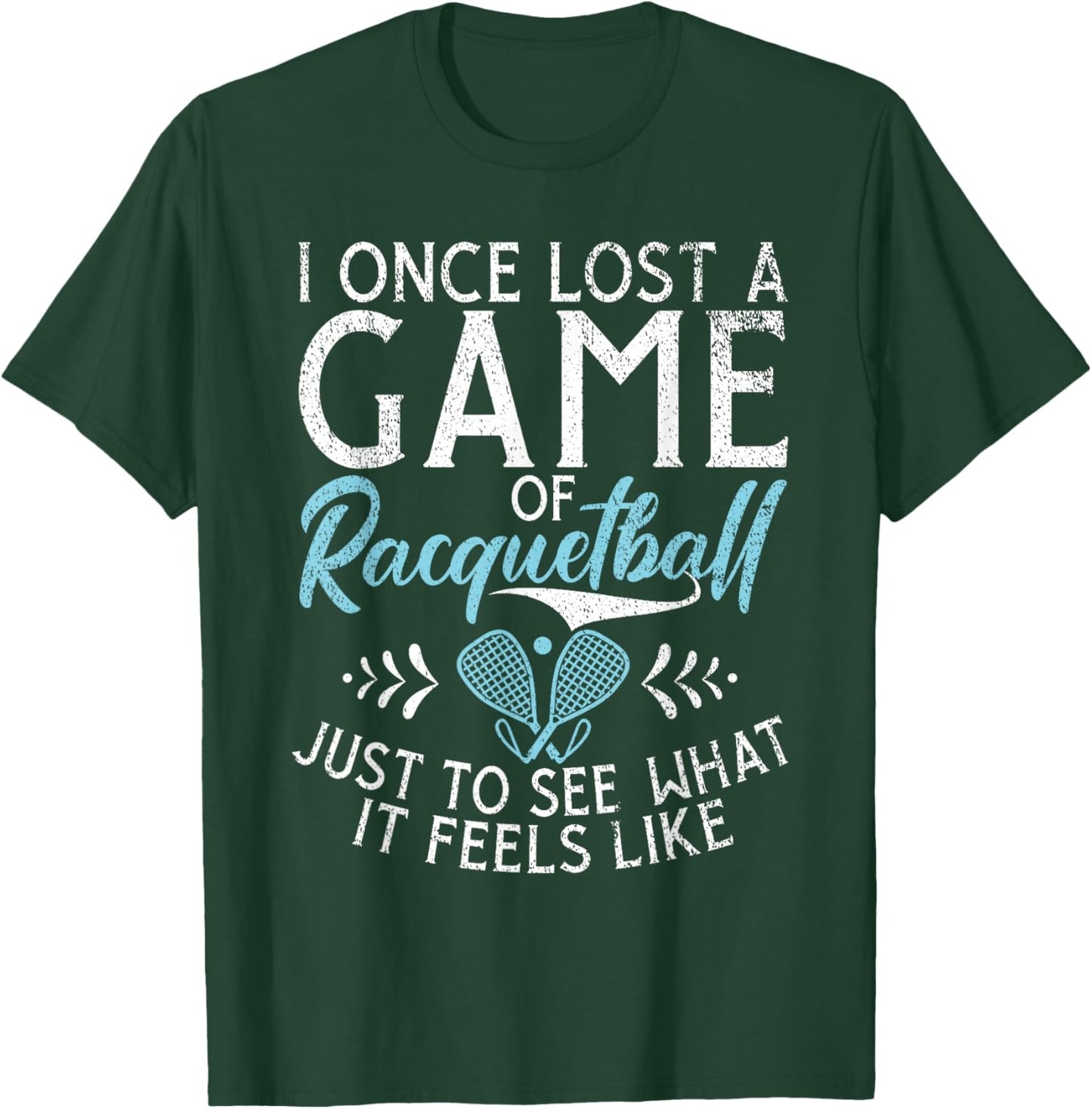 I one lost a Game of Racquetball just to see what it feels T-Shirt - T-Shirt | Forest