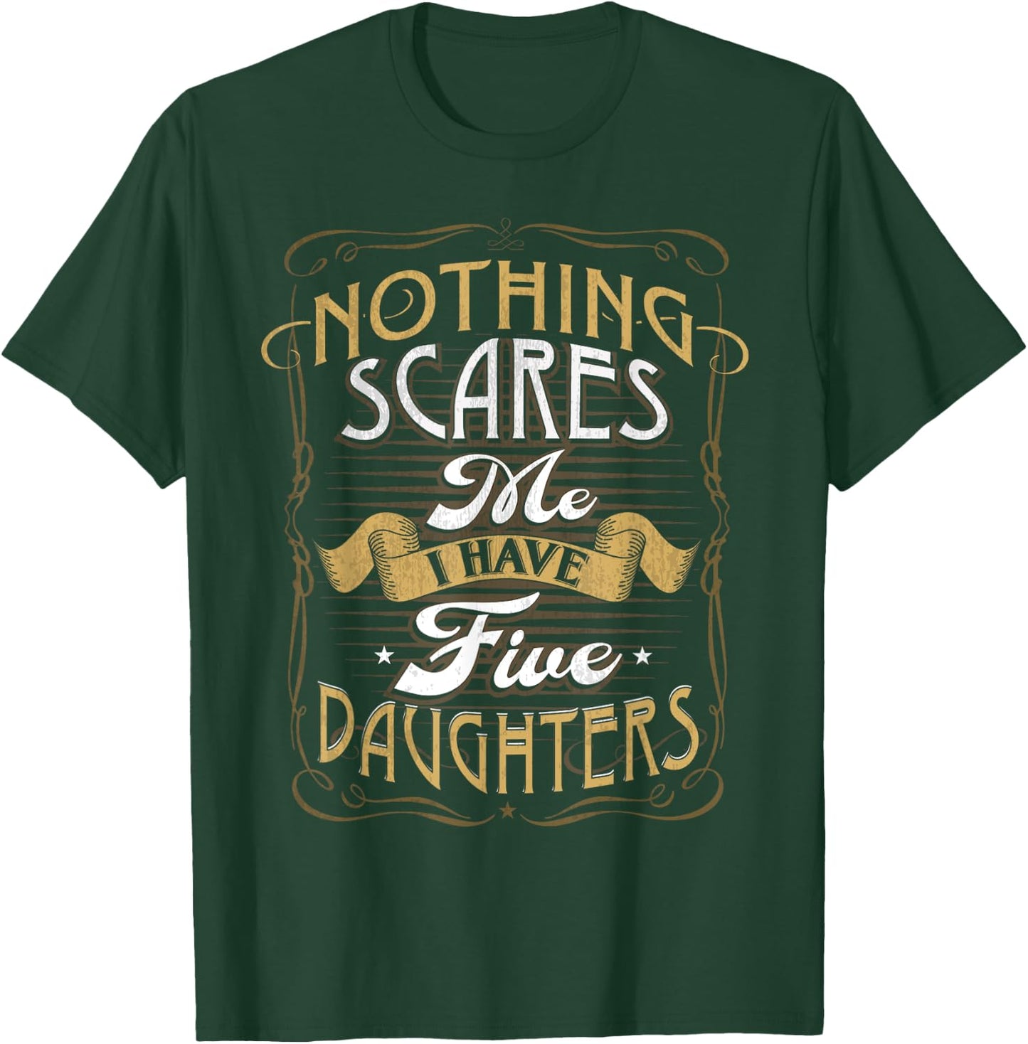 Nothing Scares Me I Have 5 Daughters Nothing Scares Me Dad T-Shirt - T-Shirt | Forest
