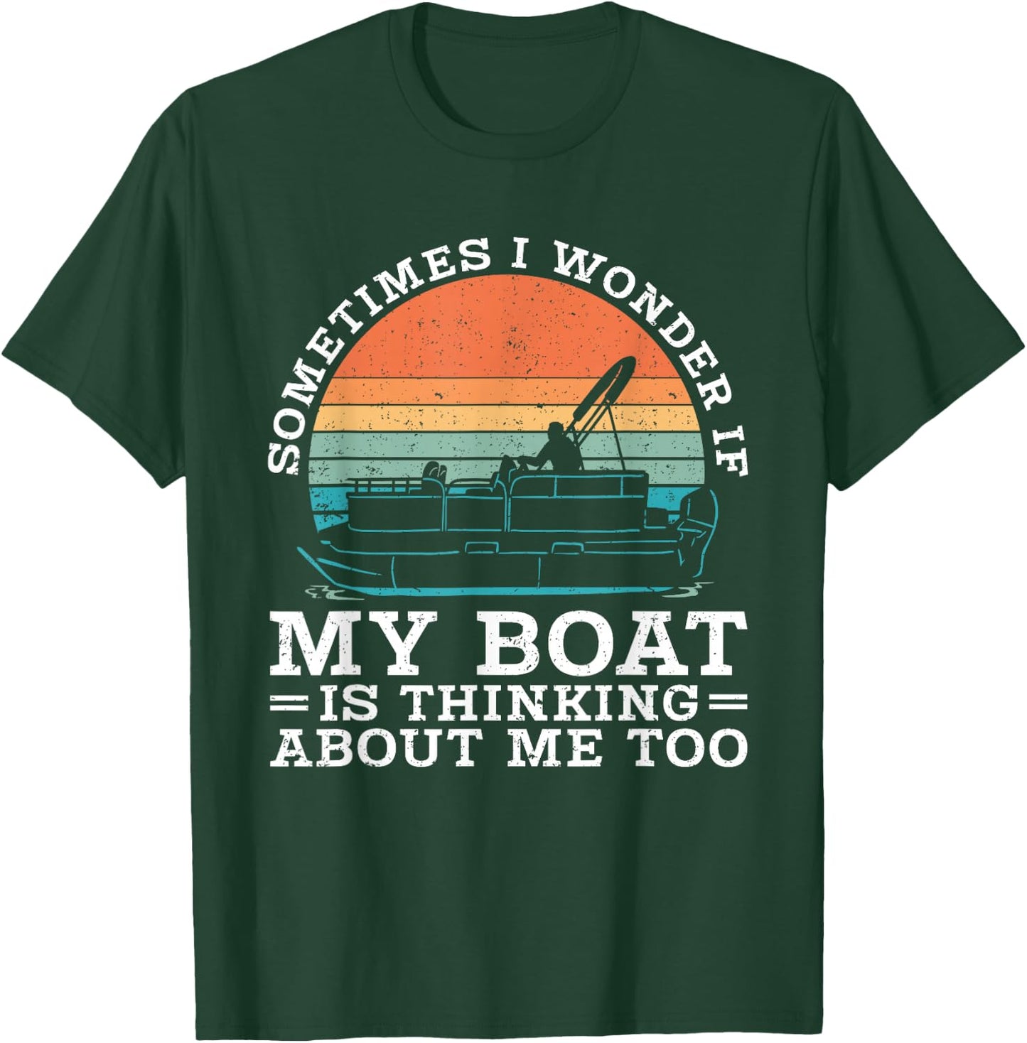 Pontoon Sometimes I Wonder If My Boat Is Thinking About Me T-Shirt - T-Shirt | Forest