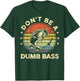 Fishing Dont Be Dumb Bass Fish Dad Funny Graphic T-Shirt - T-Shirt | Forest