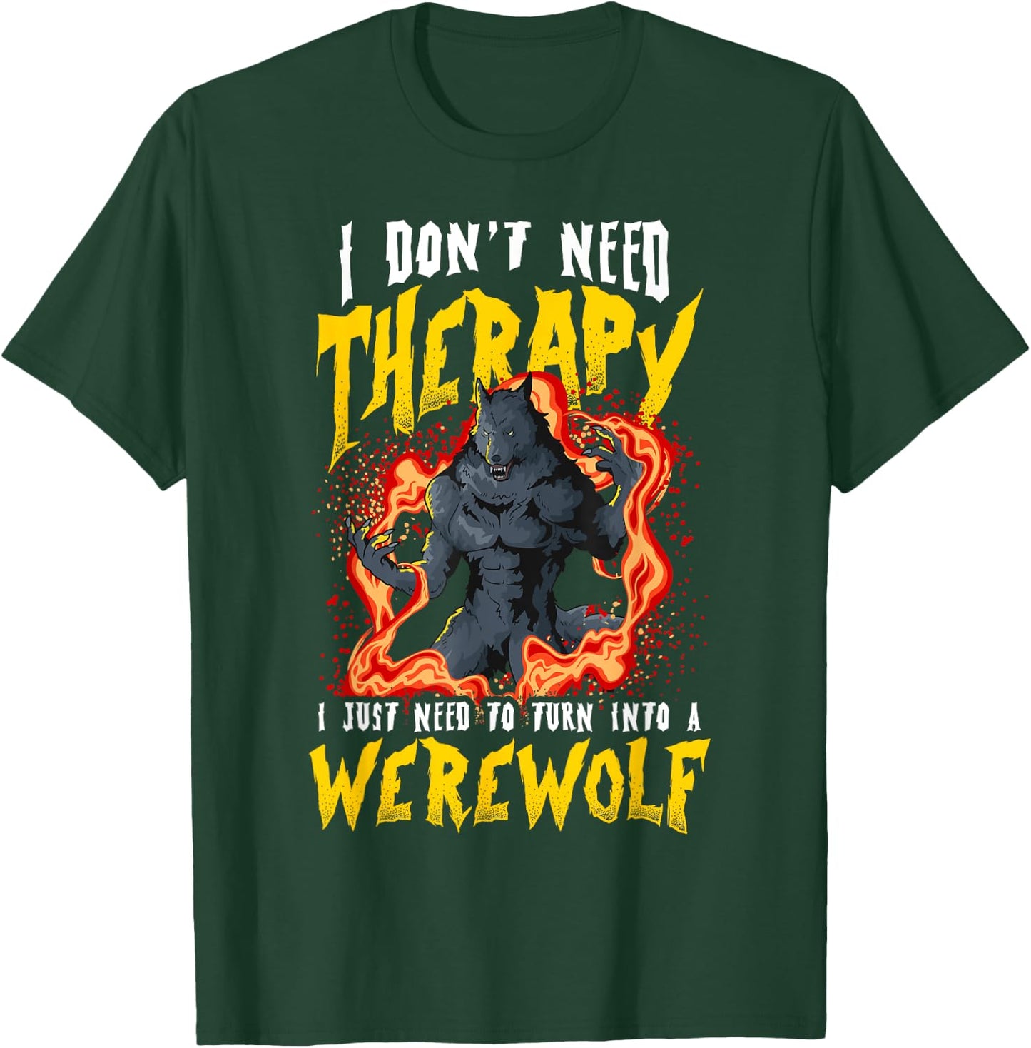 I Don't Need Therapy Halloween Lycanthrope Turning Werewolf T-Shirt - T-Shirt | Forest