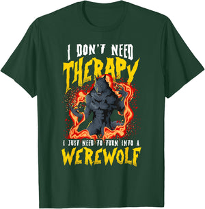 I Don't Need Therapy Halloween Lycanthrope Turning Werewolf T-Shirt - T-Shirt | Forest