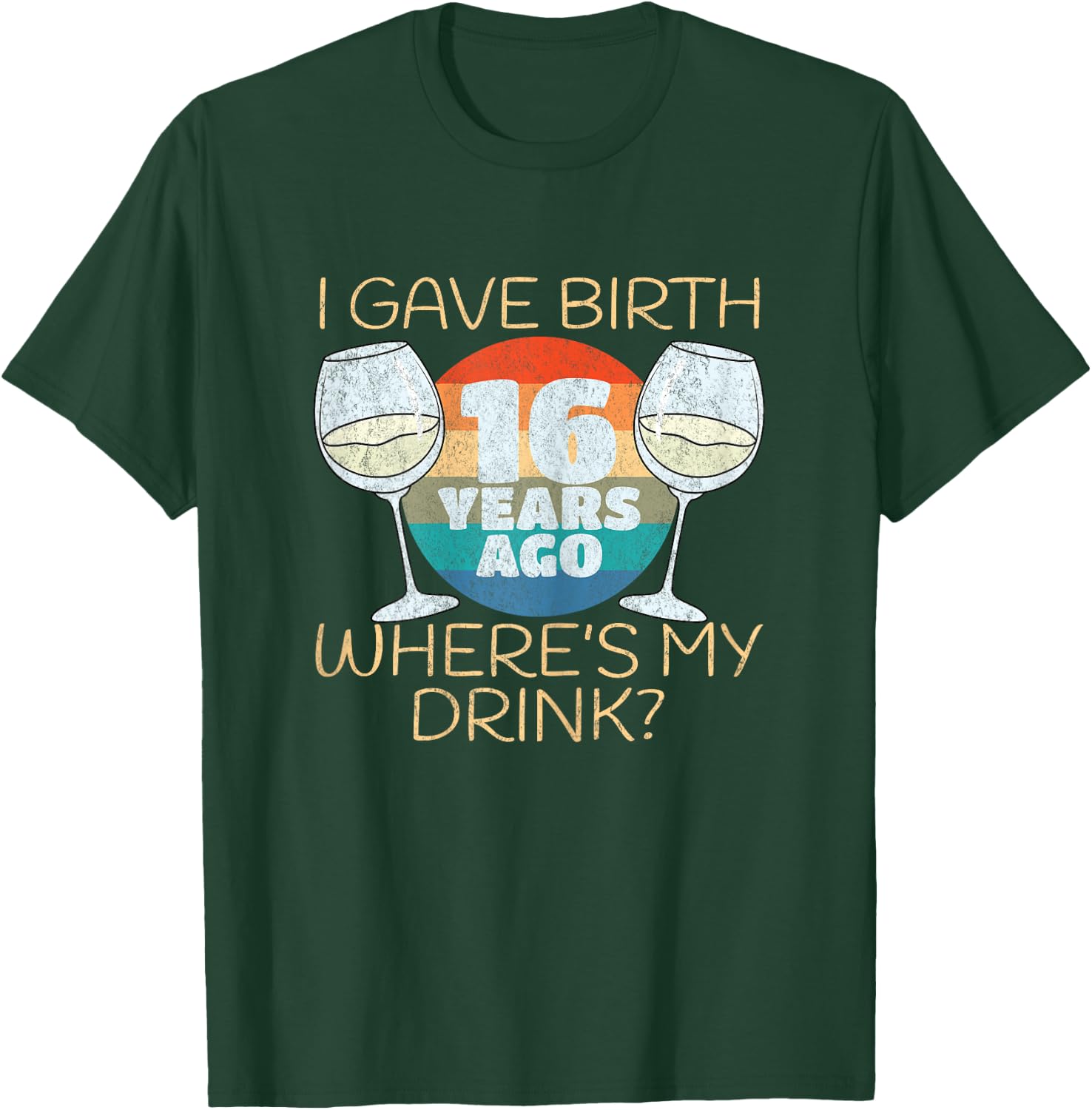 I Gave Birth 16 Years Ago Where's My Drink, 16th Birthday T-Shirt - T-Shirt | Forest