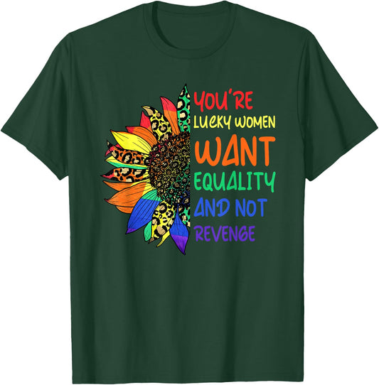 Cute You're Lucky Women Want Equality Not Revenge Sunflower T-Shirt - T-Shirt | Forest