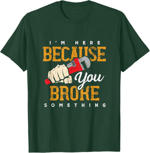 I'm Here Because You Broke Something Maintenance Handyman T-Shirt - T-Shirt | Forest