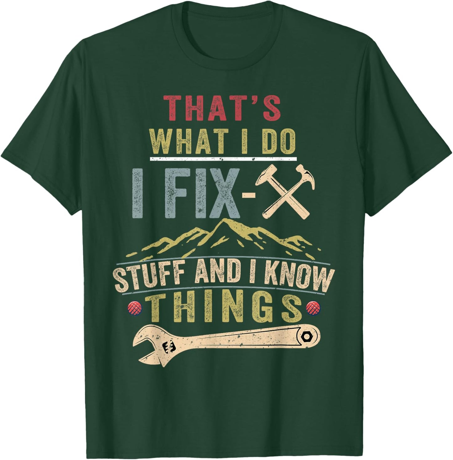 That's What I Do I Fix Stuff And I Know Things Funny Saying T-Shirt - T-Shirt | Forest