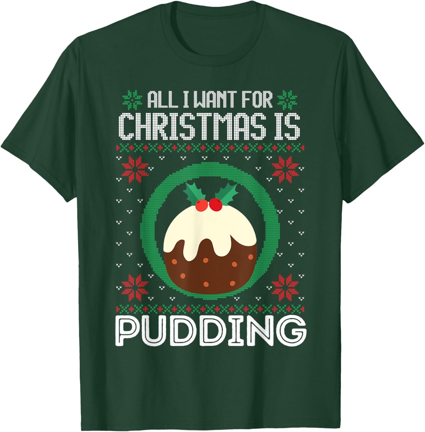 All I Want For Christmas Is Pudding Funny Ugly Xmas Sweater T-Shirt - T-Shirt | Forest