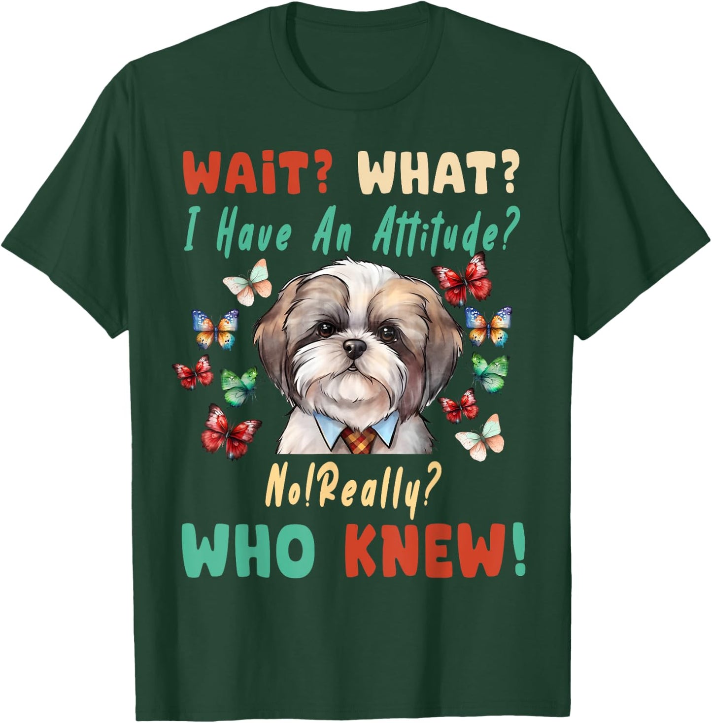 Wait What I Have An Attitude No Really Who Knew shih tzu Dog T-Shirt - T-Shirt | Forest