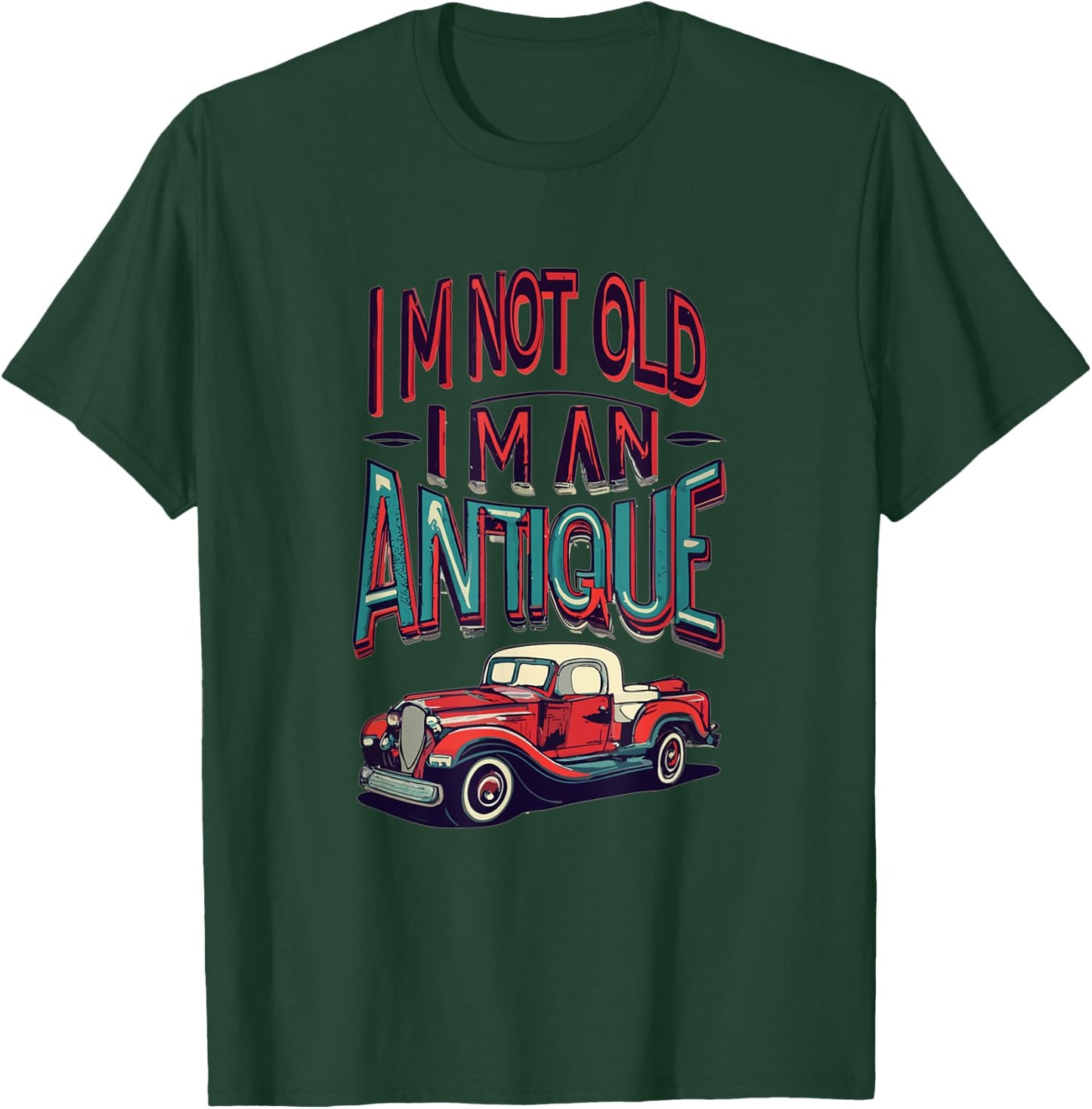 I'm Not Old I'm Antique, Classic Vintage Antique Car Truck T-Shirt - T-Shirt | Forest