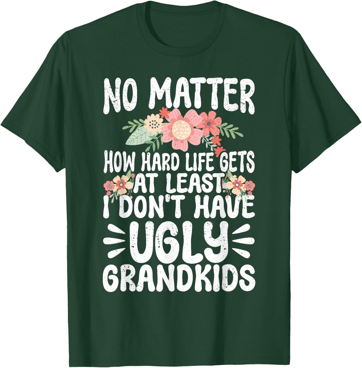 No Matter How Hard Life Gets At Least No Ugly Grandkids T-Shirt - T-Shirt | Forest