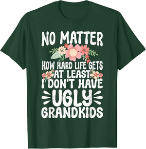 No Matter How Hard Life Gets At Least No Ugly Grandkids T-Shirt - T-Shirt | Forest