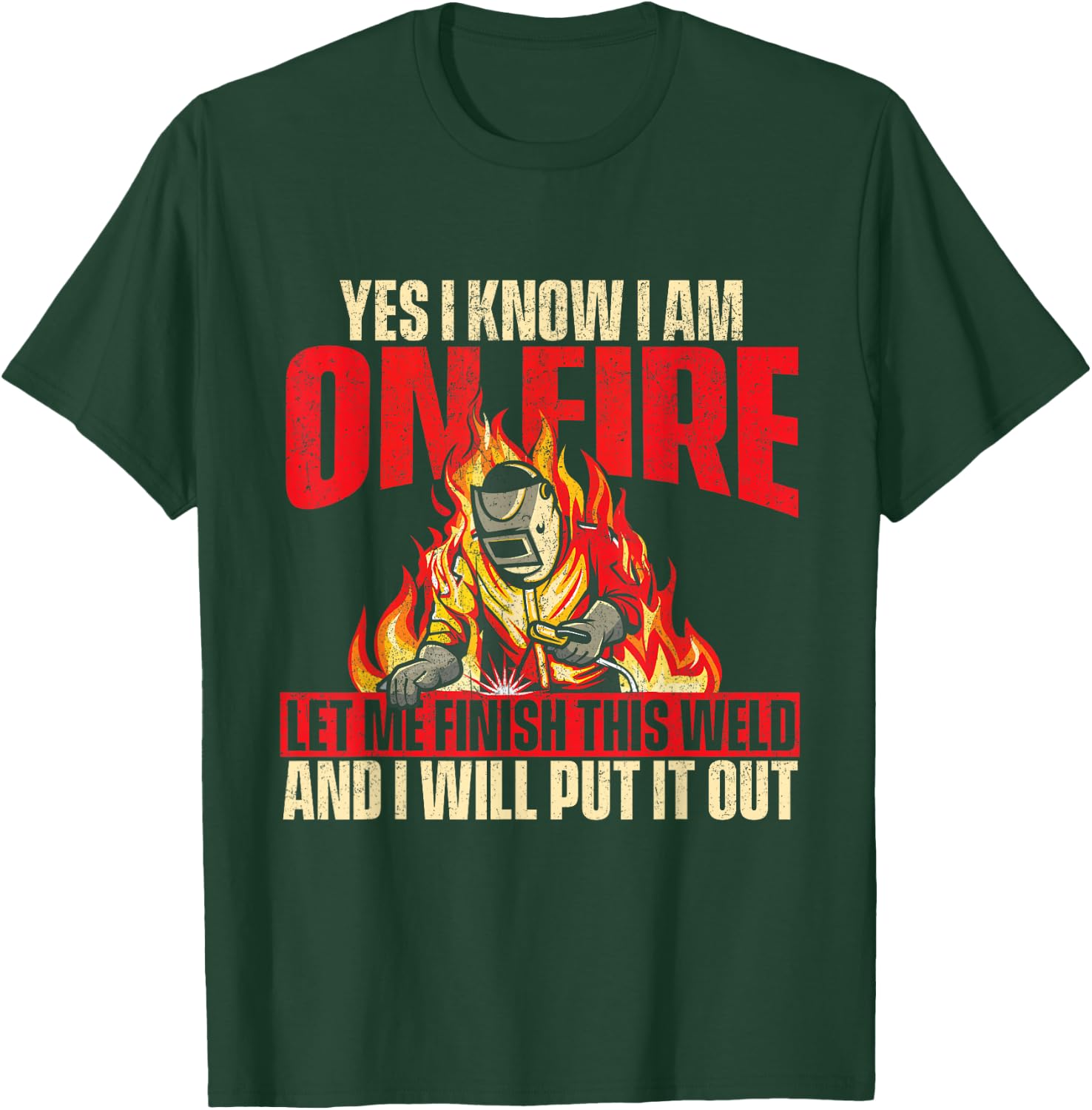 Yes I Know I Am On Fire - Welder Welding Weld Iron Worker T-Shirt - T-Shirt | Forest