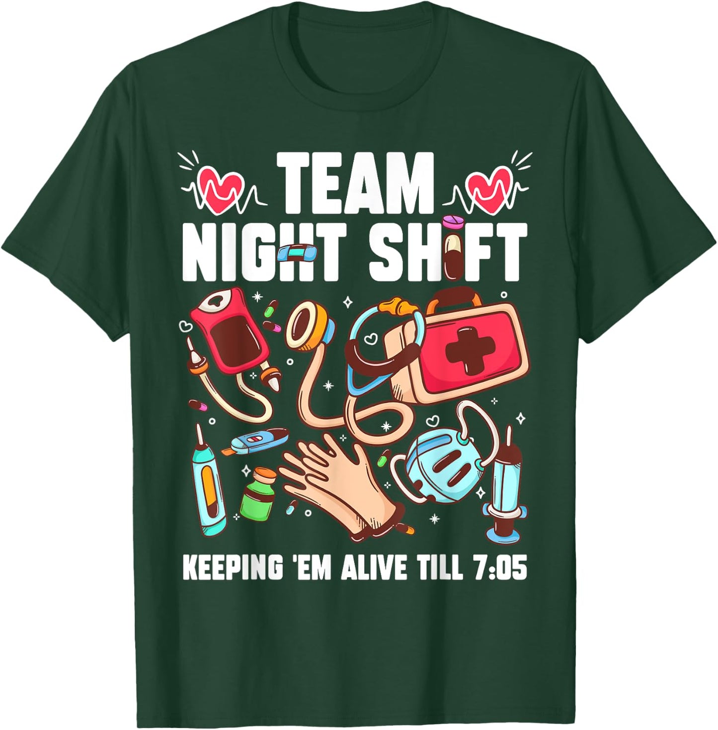 Team Night Shift Keeping 'Em Alive Till 7:05 T-Shirt - T-Shirt | Forest