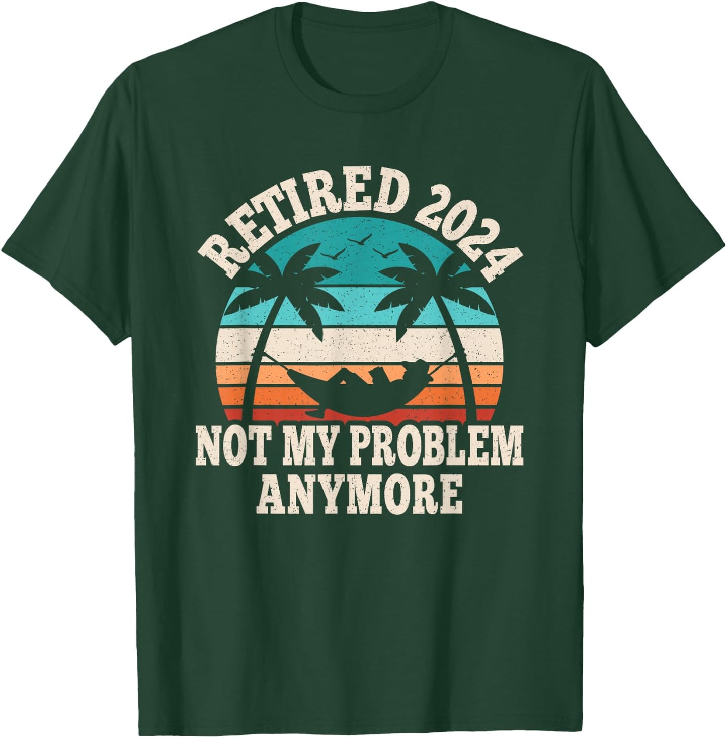 Retired 2024 Not My Problem Retire Retiring Funny Retirement T-Shirt - T-Shirt | Forest
