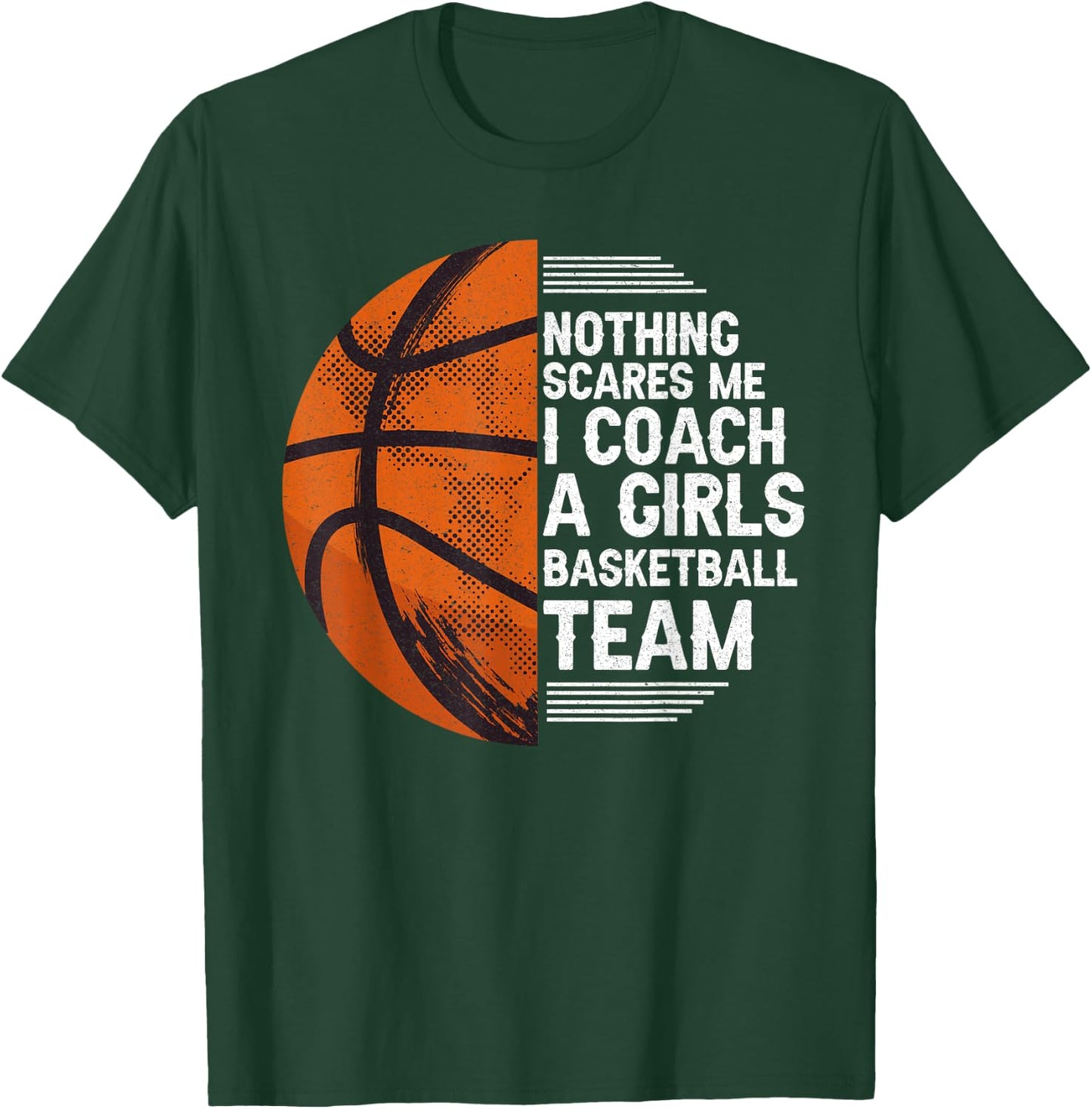 Basketball Nothing Scares Me I Coach A Girls Basketball Team T-Shirt - T-Shirt | Forest